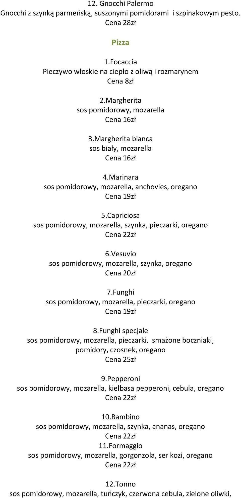 Capriciosa sos pomidorowy, mozarella, szynka, pieczarki, oregano 6.Vesuvio sos pomidorowy, mozarella, szynka, oregano Cena 20zł 7.Funghi sos pomidorowy, mozarella, pieczarki, oregano Cena 19zł 8.