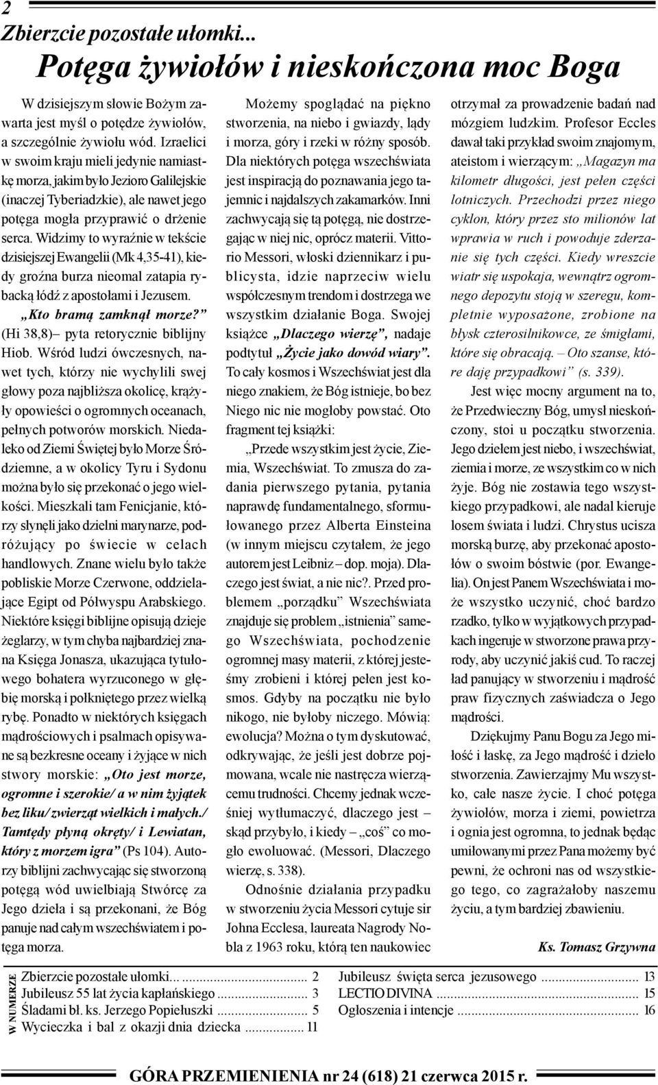 Widzimy to wyraÿnie w tekœcie dzisiejszej Ewangelii (Mk 4,35-41), kiedy groÿna burza nieomal zatapia ryback¹ ³ódŸ z aposto³ami i Jezusem. Kto bram¹ zamkn¹³ morze?