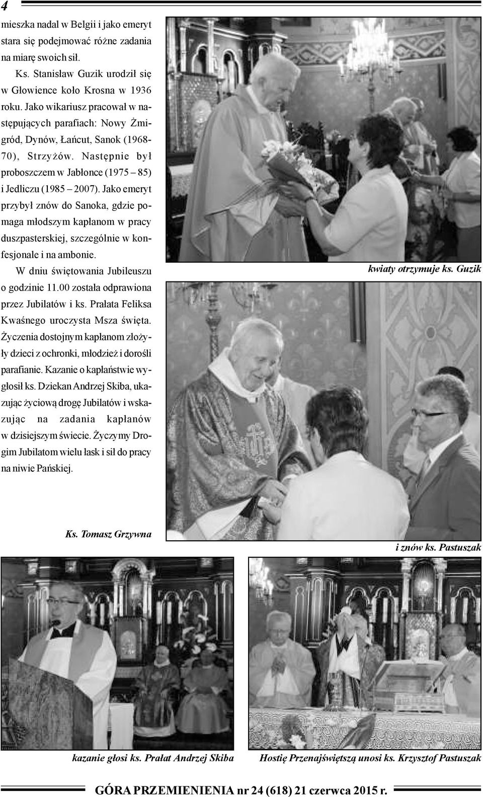 Jako emeryt przyby³ znów do Sanoka, gdzie pomaga m³odszym kap³anom w pracy duszpasterskiej, szczególnie w konfesjonale i na ambonie. W dniu œwiêtowania Jubileuszu o godzinie 11.