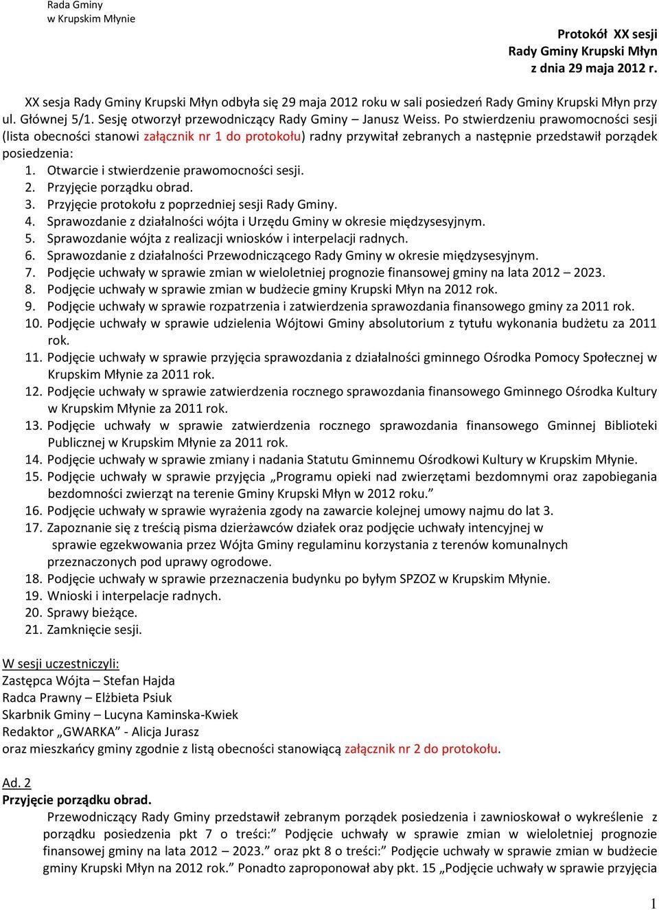 Po stwierdzeniu prawomocności sesji (lista obecności stanowi załącznik nr 1 do protokołu) radny przywitał zebranych a następnie przedstawił porządek posiedzenia: 1.