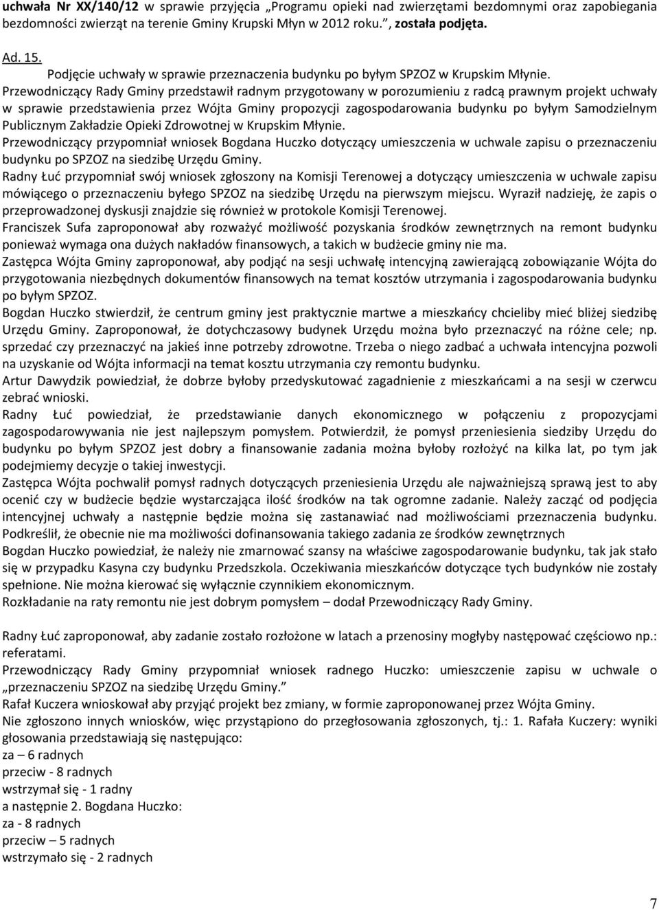 Przewodniczący Rady Gminy przedstawił radnym przygotowany w porozumieniu z radcą prawnym projekt uchwały w sprawie przedstawienia przez Wójta Gminy propozycji zagospodarowania budynku po byłym