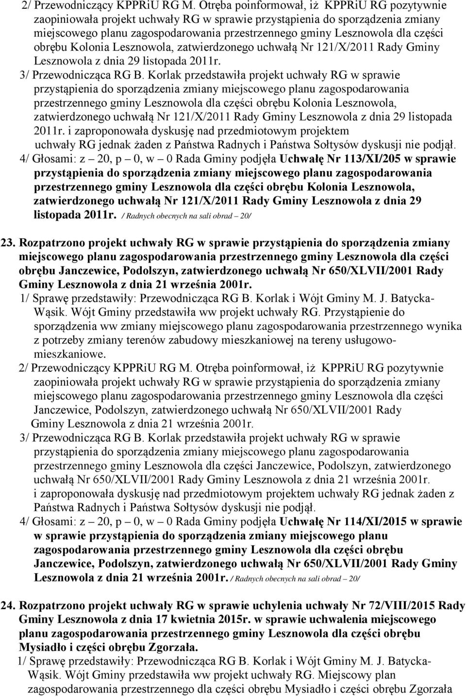 części obrębu Kolonia Lesznowola, zatwierdzonego uchwałą Nr 121/X/2011 Rady Gminy Lesznowola z dnia 29 listopada 2011r. 3/ Przewodnicząca RG B.