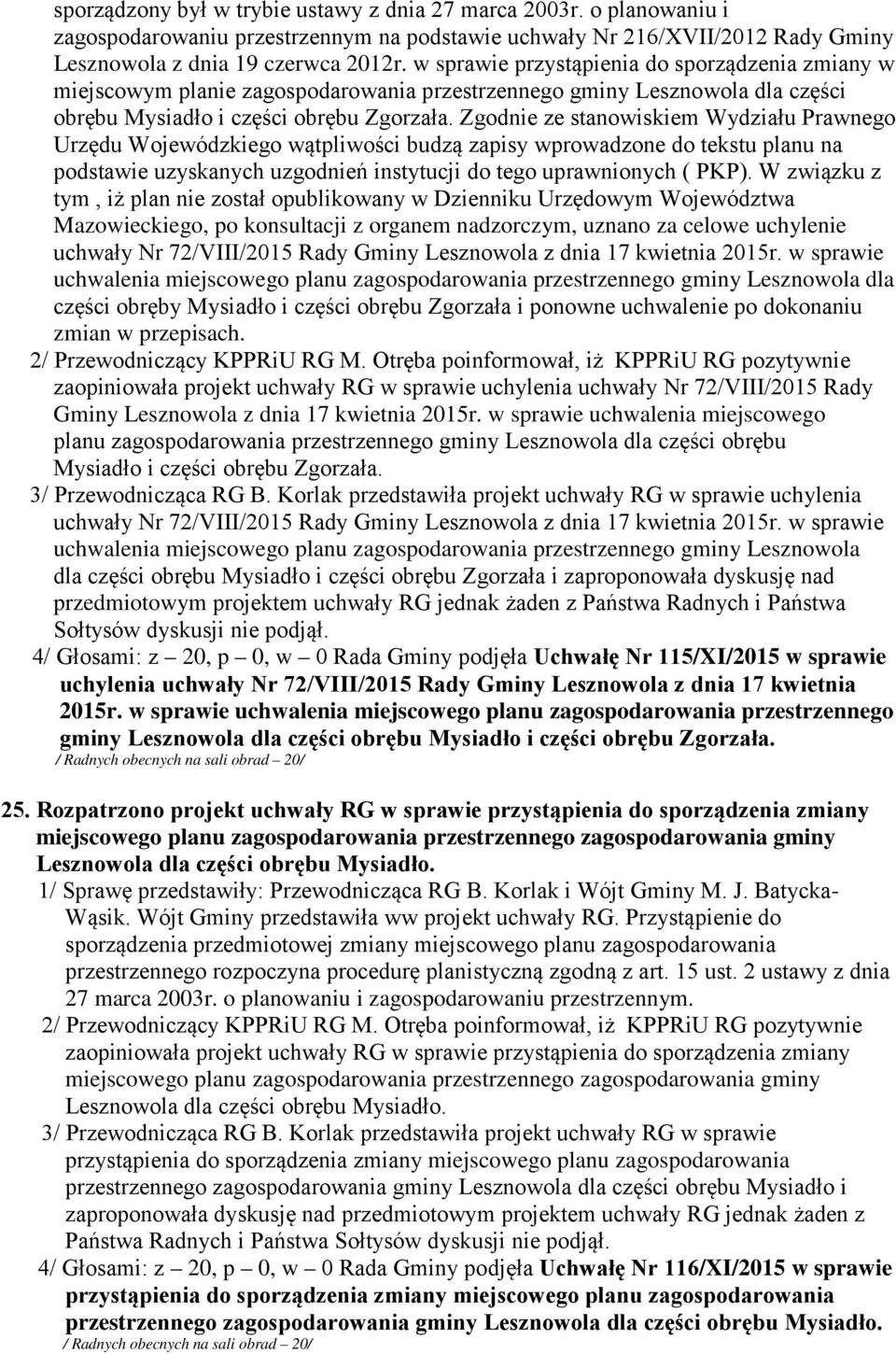 Zgodnie ze stanowiskiem Wydziału Prawnego Urzędu Wojewódzkiego wątpliwości budzą zapisy wprowadzone do tekstu planu na podstawie uzyskanych uzgodnień instytucji do tego uprawnionych ( PKP).