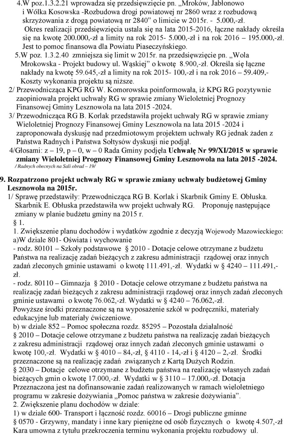 5.W poz. 1.3.2.40 zmniejsza się limit w 2015r. na przedsięwzięcie pn. Wola Mrokowska - Projekt budowy ul. Wąskiej o kwotę 8.900,-zł. Określa się łączne nakłady na kwotę 59.