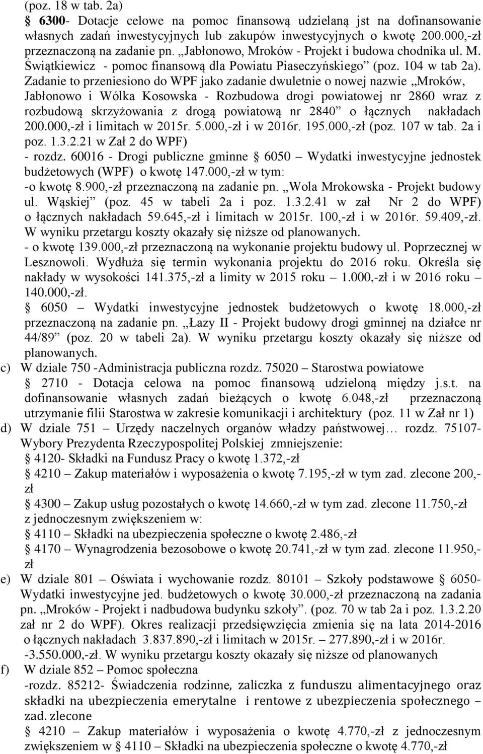 Zadanie to przeniesiono do WPF jako zadanie dwuletnie o nowej nazwie Mroków, Jabłonowo i Wólka Kosowska - Rozbudowa drogi powiatowej nr 2860 wraz z rozbudową skrzyżowania z drogą powiatową nr 2840 o