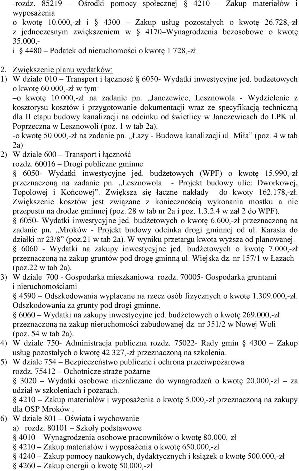 Zwiększenie planu wydatków: 1) W dziale 010 Transport i łączność 6050- Wydatki inwestycyjne jed. budżetowych o kwotę 60.000,-zł w tym: o kwotę 10.000,-zł na zadanie pn.