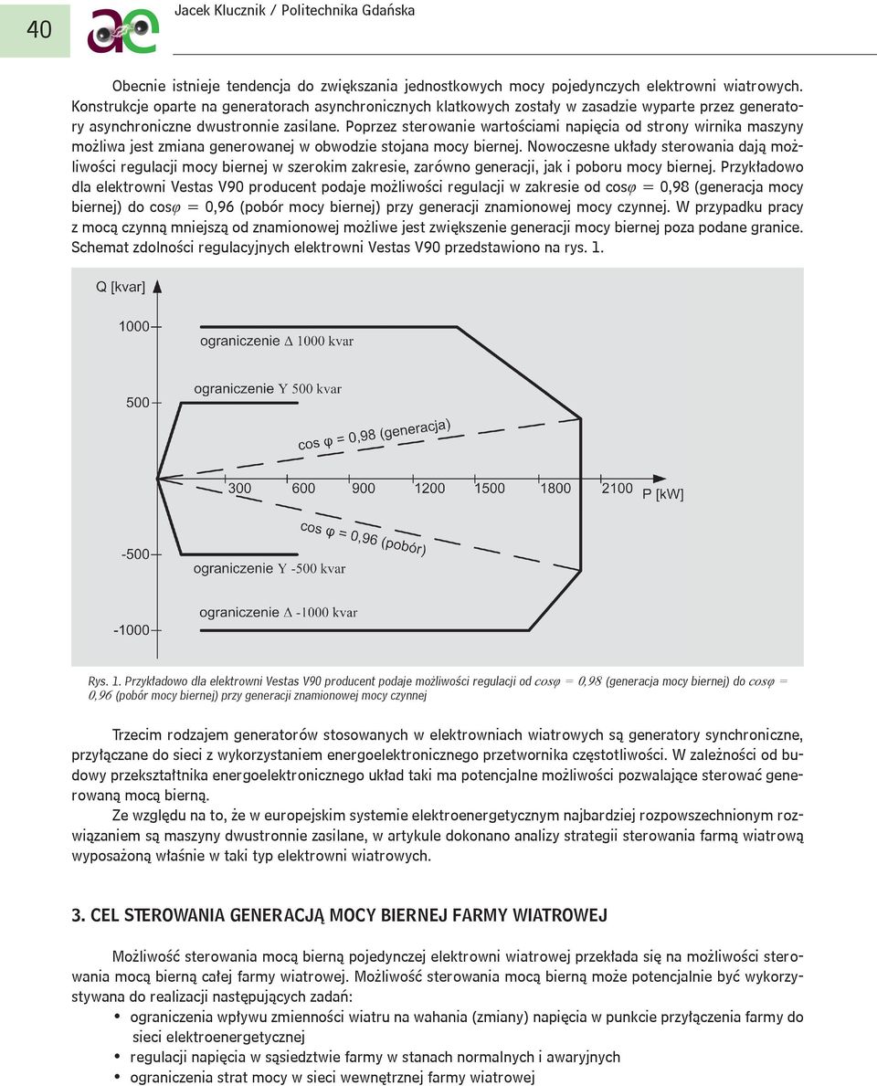 Poprzez sterowanie wartościami napięcia od strony wirnika maszyny możliwa jest zmiana generowanej w obwodzie stojana mocy biernej.