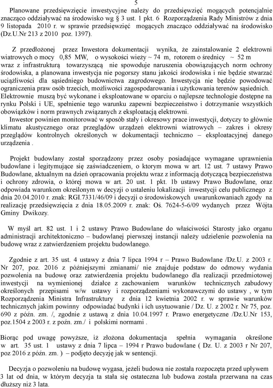 Z przedłożonej przez Inwestora dokumentacji wynika, że zainstalowanie 2 elektrowni wiatrowych o mocy 0,85 MW, o wysokości wieży ~ 74 m, rotorem o średnicy ~ 52 m wraz z infrastrukturą towarzyszącą