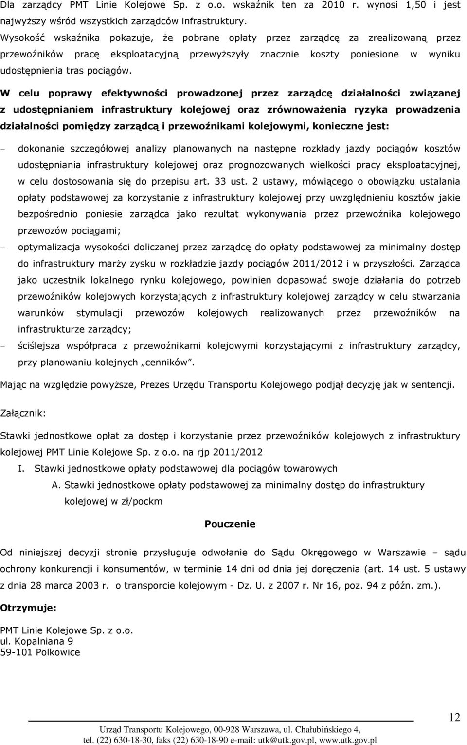 W celu poprawy efektywności prowadzonej przez zarządcę działalności związanej z udostępnianiem infrastruktury kolejowej oraz zrównowaŝenia ryzyka prowadzenia działalności pomiędzy zarządcą i