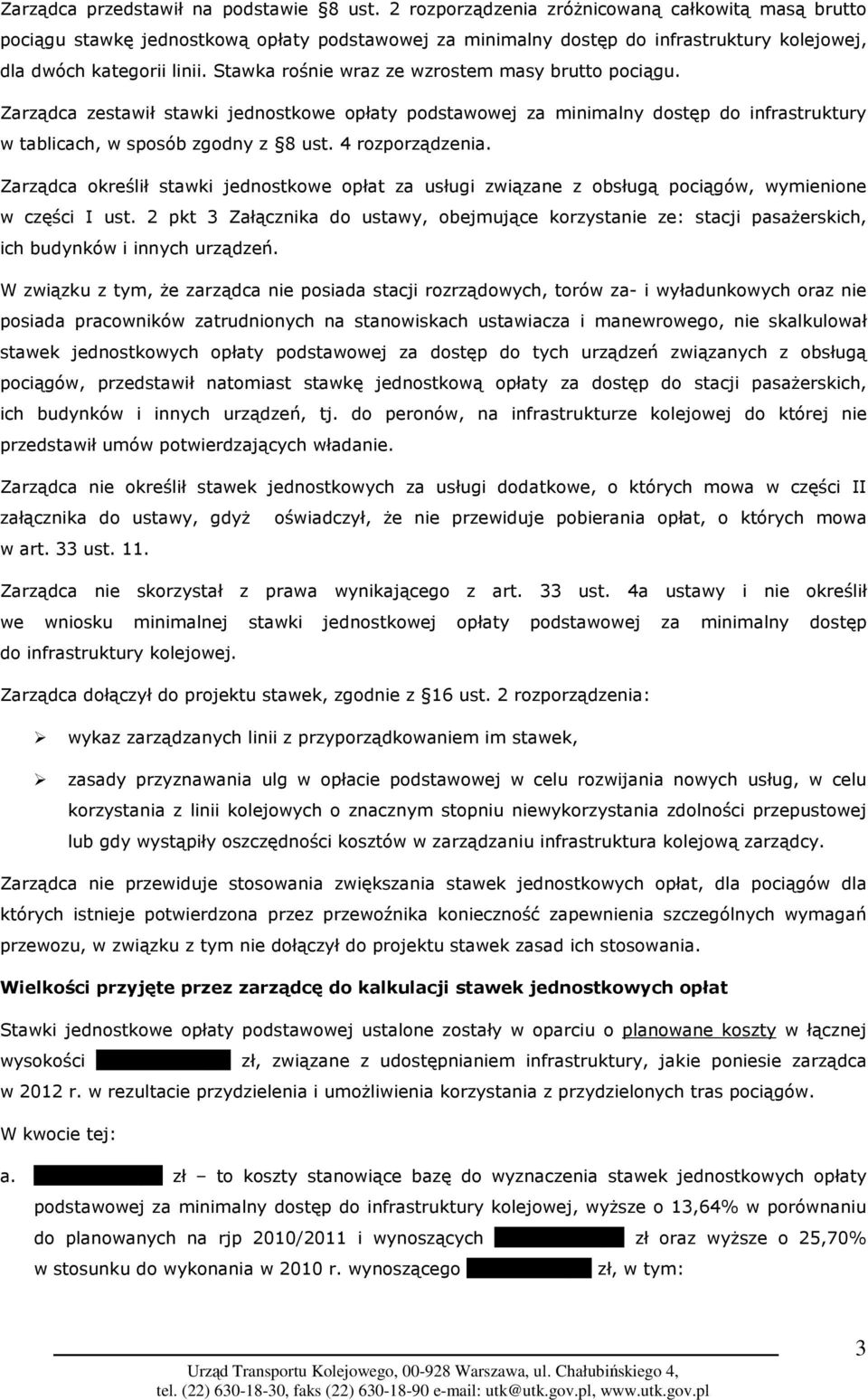 Stawka rośnie wraz ze wzrostem masy brutto pociągu. Zarządca zestawił stawki jednostkowe opłaty podstawowej za minimalny dostęp do infrastruktury w tablicach, w sposób zgodny z 8 ust.