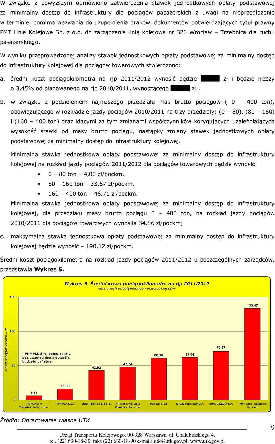 W wyniku przeprowadzonej analizy stawek jednostkowych opłaty podstawowej za minimalny dostęp do infrastruktury kolejowej dla pociągów towarowych stwierdzono: a.