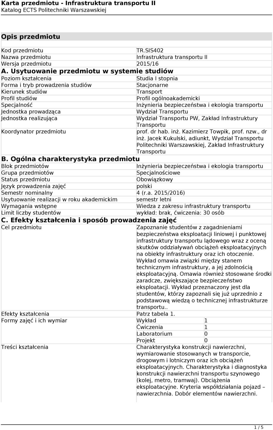 Specjalność Inżynieria bezpieczeństwa i ekologia transportu Jednostka prowadząca Wydział Transportu Jednostka realizująca Wydział Transportu PW, Zakład Infrastruktury Transportu Koordynator