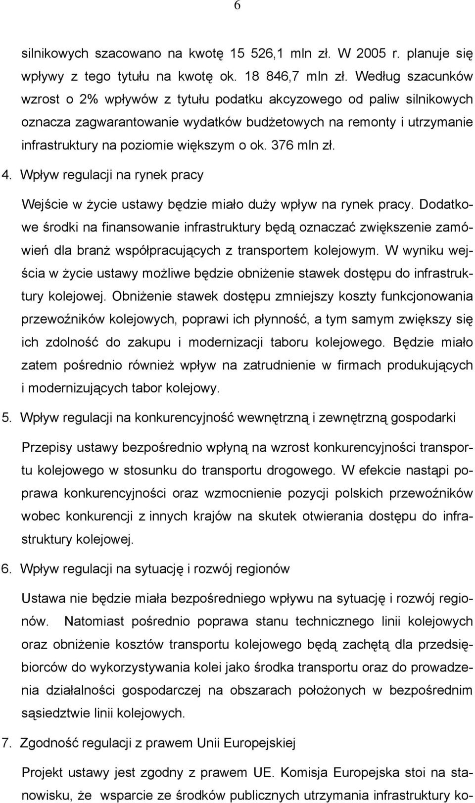 376 mln zł. 4. Wpływ regulacji na rynek pracy Wejście w życie ustawy będzie miało duży wpływ na rynek pracy.