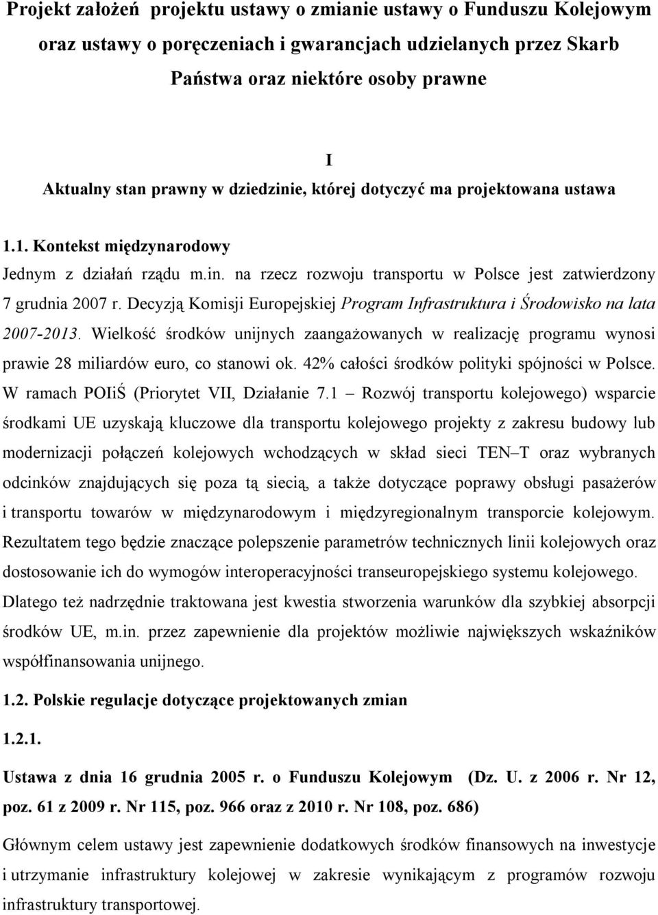 Decyzją Komisji Europejskiej Program Infrastruktura i Środowisko na lata 2007-2013. Wielkość środków unijnych zaangażowanych w realizację programu wynosi prawie 28 miliardów euro, co stanowi ok.