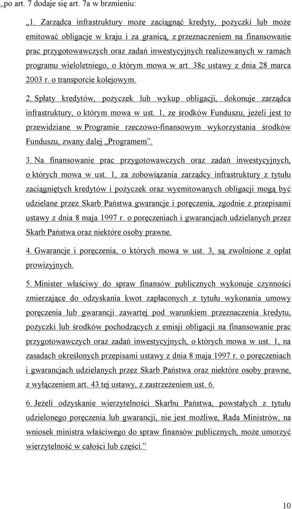 realizowanych w ramach programu wieloletniego, o którym mowa w art. 38c ustawy z dnia 28 marca 2003 r. o transporcie kolejowym. 2. Spłaty kredytów, pożyczek lub wykup obligacji, dokonuje zarządca infrastruktury, o którym mowa w ust.