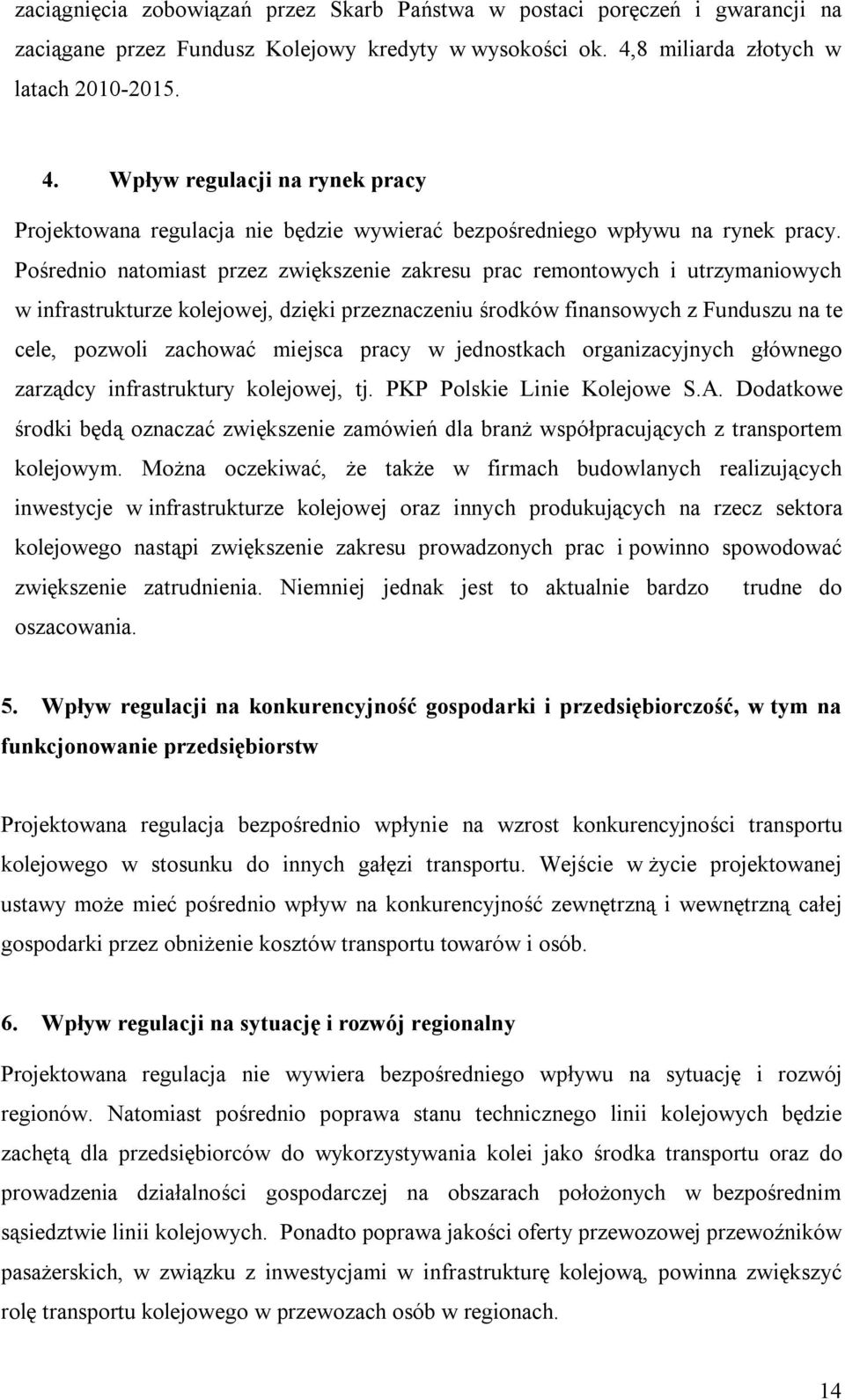 Pośrednio natomiast przez zwiększenie zakresu prac remontowych i utrzymaniowych w infrastrukturze kolejowej, dzięki przeznaczeniu środków finansowych z Funduszu na te cele, pozwoli zachować miejsca