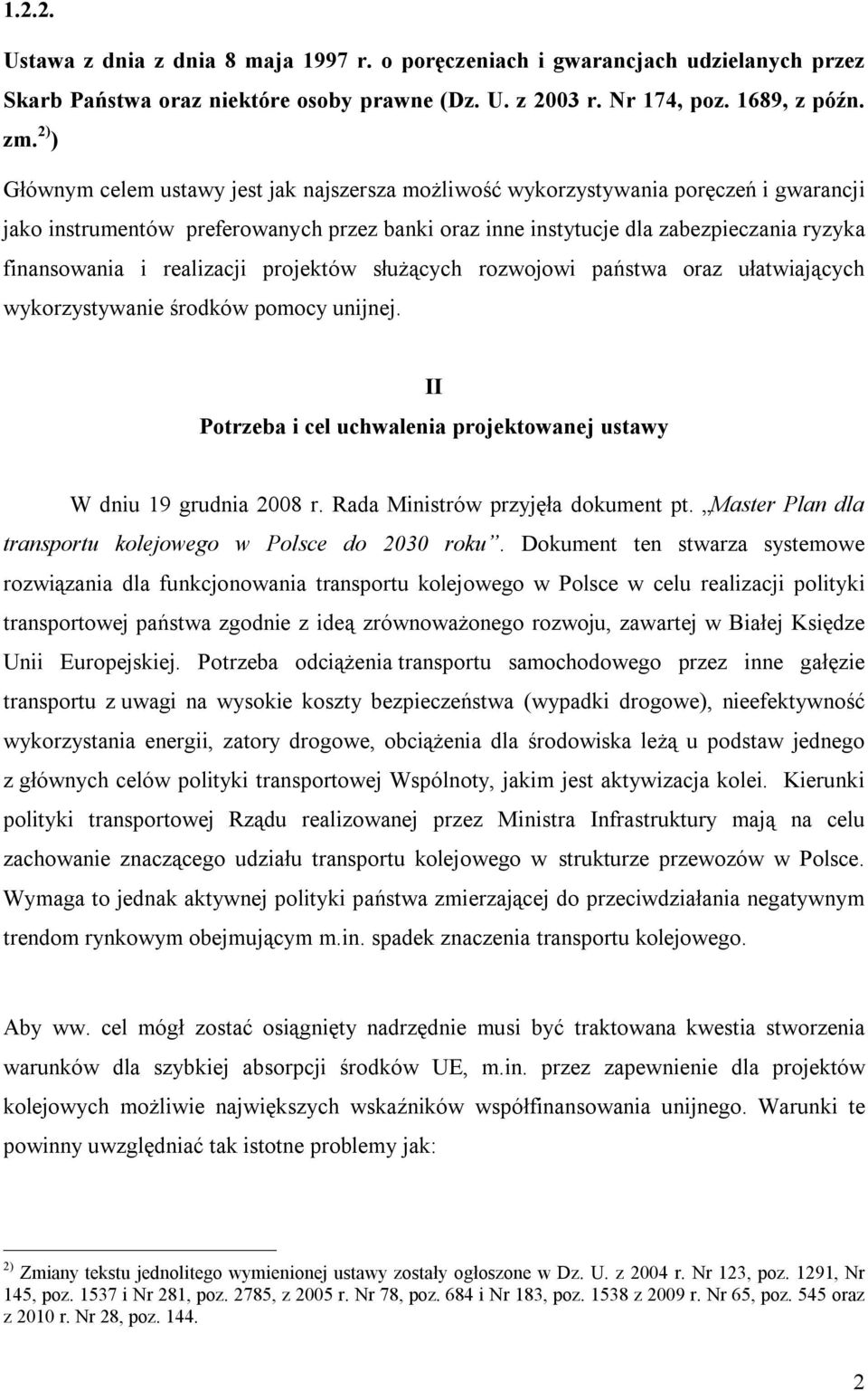 realizacji projektów służących rozwojowi państwa oraz ułatwiających wykorzystywanie środków pomocy unijnej. II Potrzeba i cel uchwalenia projektowanej ustawy W dniu 19 grudnia 2008 r.