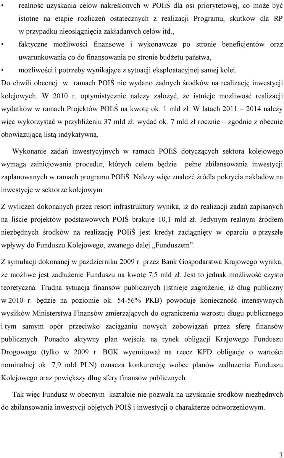 , faktyczne możliwości finansowe i wykonawcze po stronie beneficjentów oraz uwarunkowania co do finansowania po stronie budżetu państwa, możliwości i potrzeby wynikające z sytuacji eksploatacyjnej