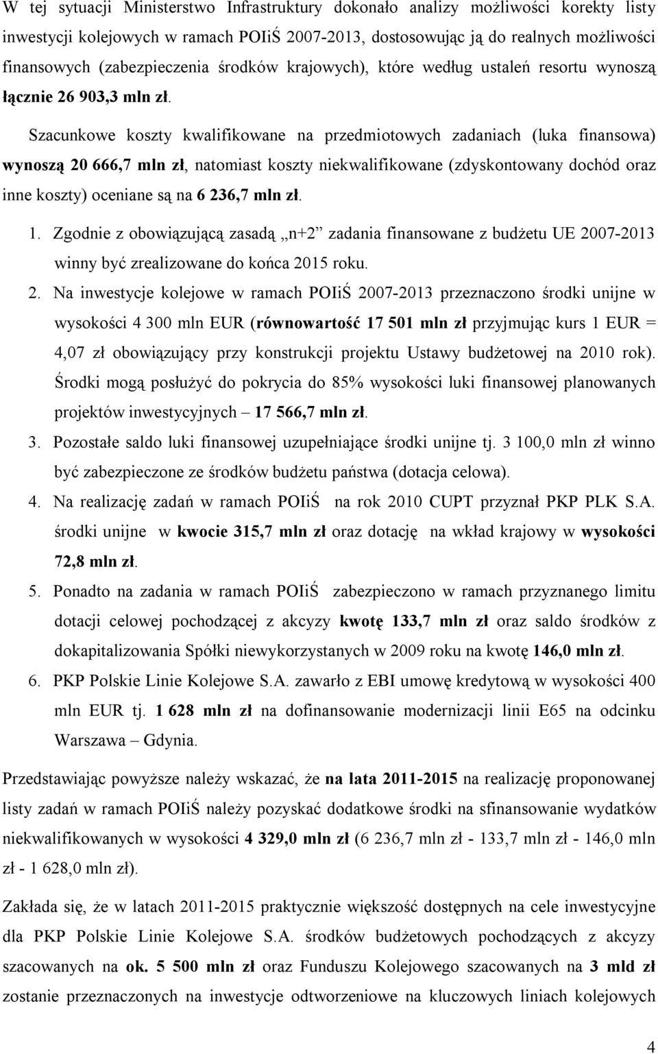 Szacunkowe koszty kwalifikowane na przedmiotowych zadaniach (luka finansowa) wynoszą 20 666,7 mln zł, natomiast koszty niekwalifikowane (zdyskontowany dochód oraz inne koszty) oceniane są na 6 236,7