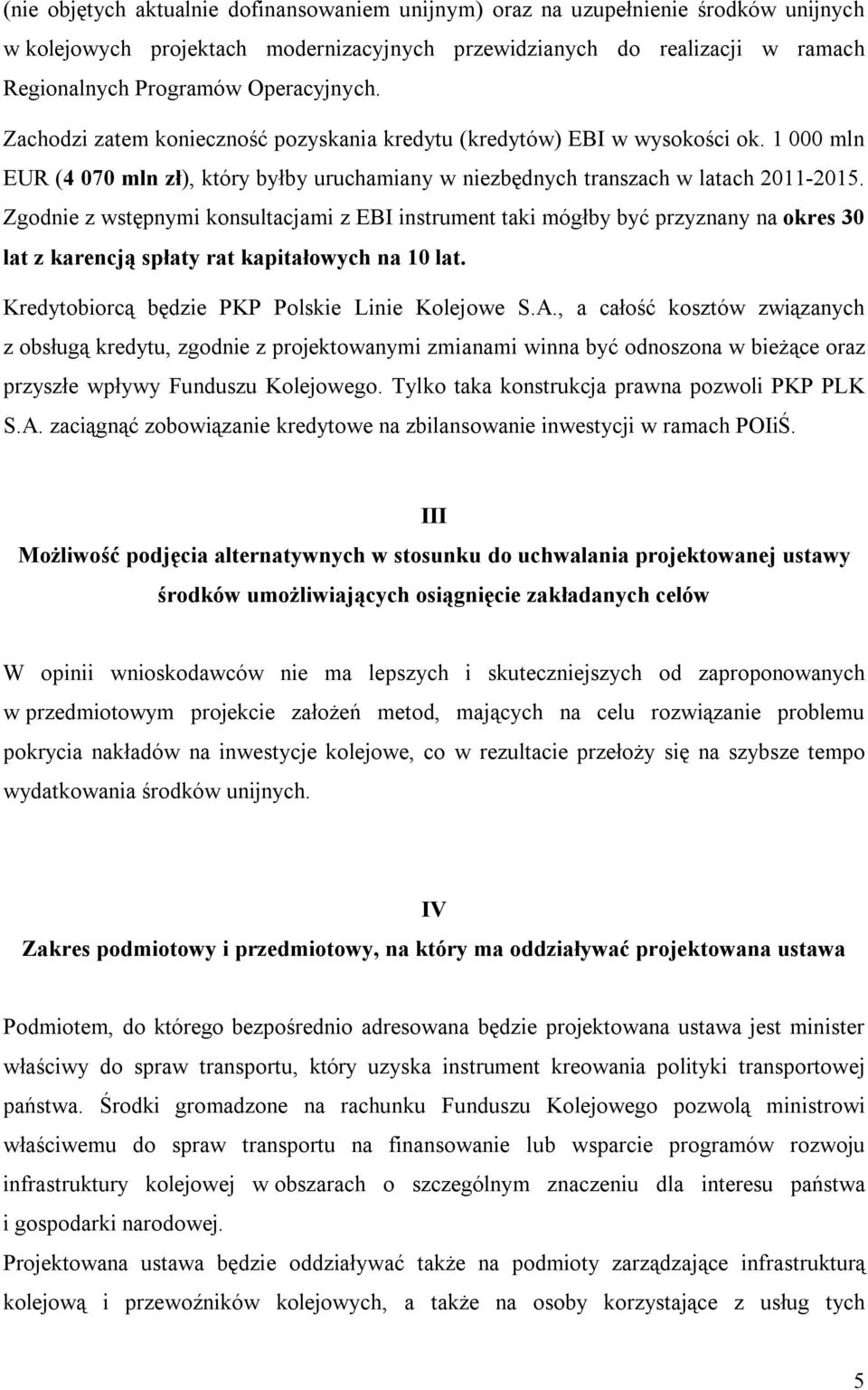 Zgodnie z wstępnymi konsultacjami z EBI instrument taki mógłby być przyznany na okres 30 lat z karencją spłaty rat kapitałowych na 10 lat. Kredytobiorcą będzie PKP Polskie Linie Kolejowe S.A.