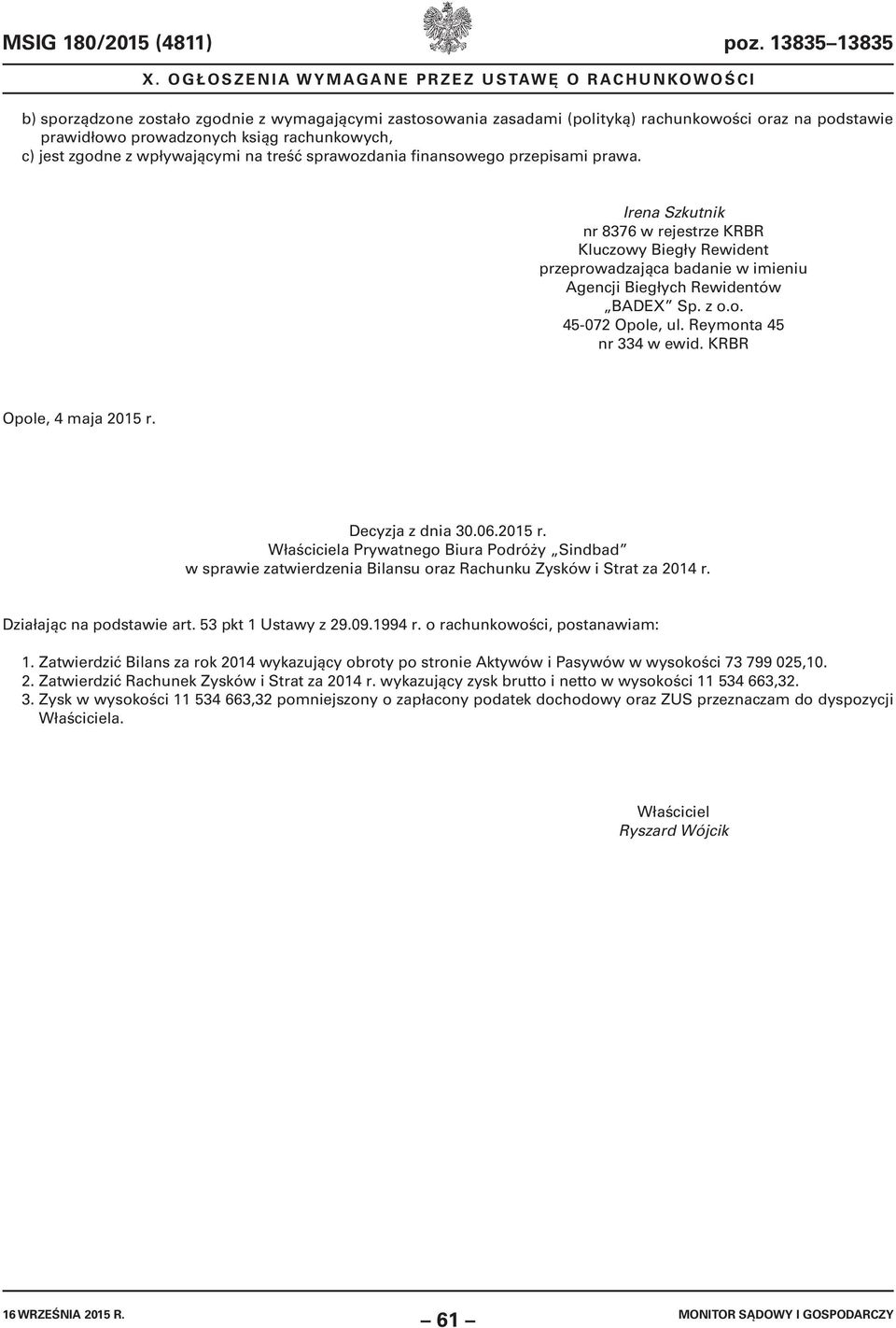 treść sprawozdania finansowego przepisami prawa. Irena Szkutnik nr 8376 w rejestrze KRBR Kluczowy Biegły Rewident przeprowadzająca badanie w imieniu Agencji Biegłych Rewidentów BADEX Sp. z o.o. 45-072 Opole, ul.