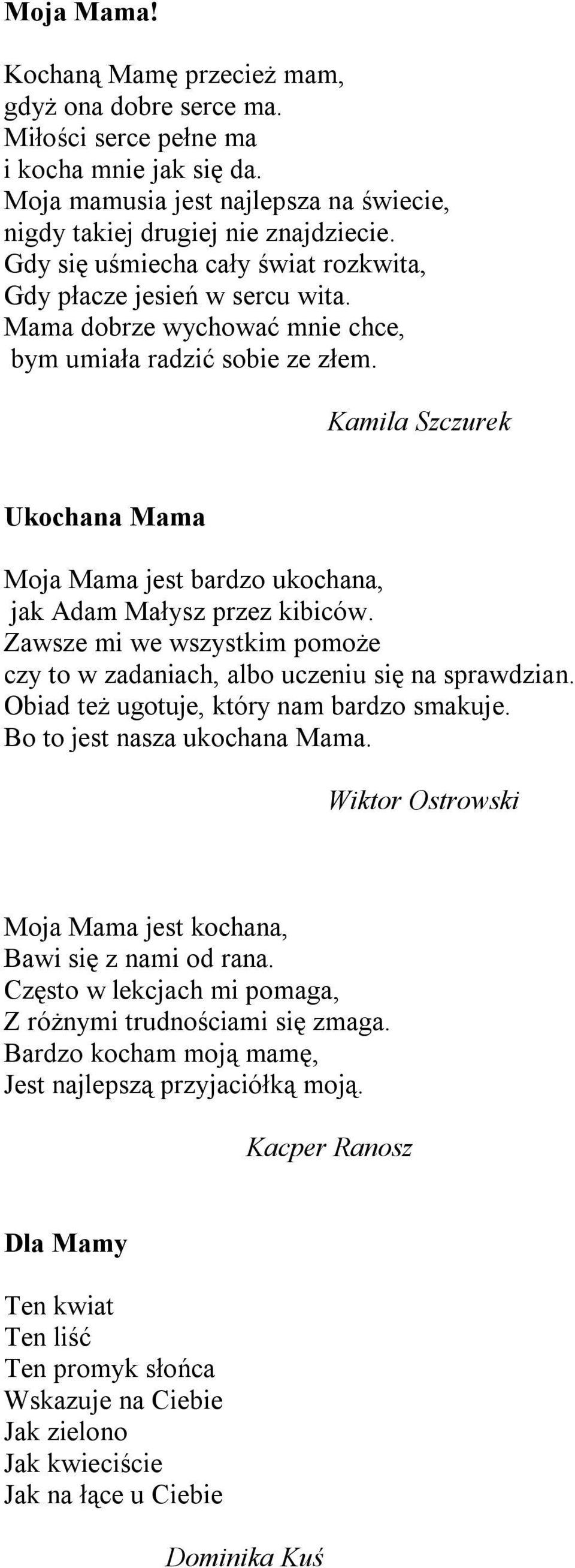 Kamila Szczurek Ukochana Mama Moja Mama jest bardzo ukochana, jak Adam Małysz przez kibiców. Zawsze mi we wszystkim pomoże czy to w zadaniach, albo uczeniu się na sprawdzian.