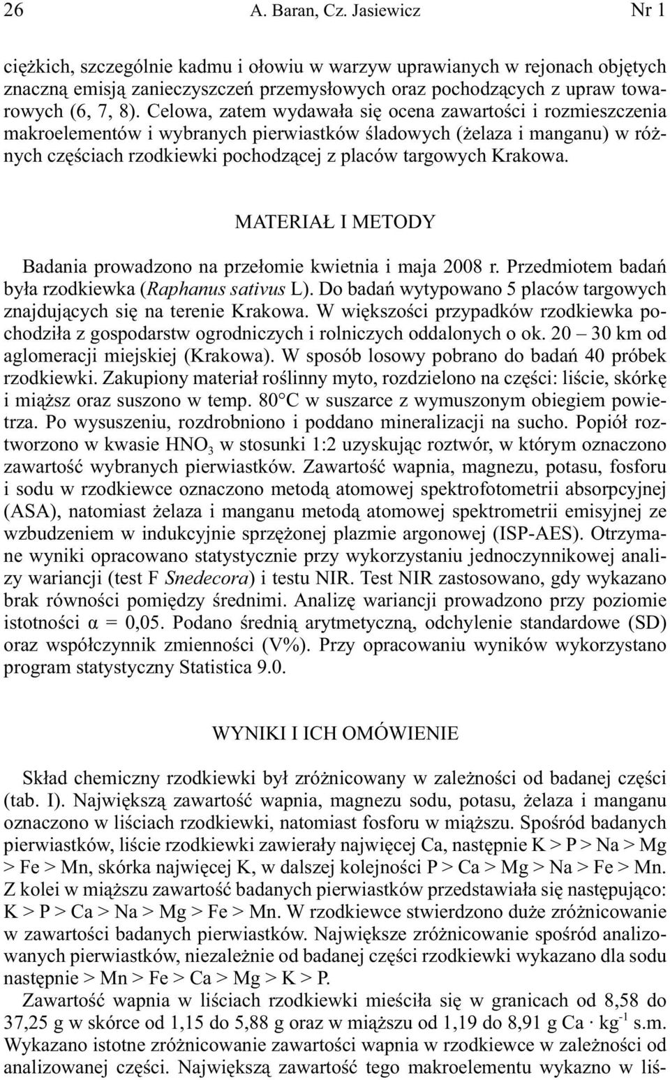 Celowa, zatem wydawała się ocena zawartości i rozmieszczenia makroelementów i wybranych pierwiastków śladowych (żelaza i manganu) w różnych częściach rzodkiewki pochodzącej z placów targowych Krakowa.