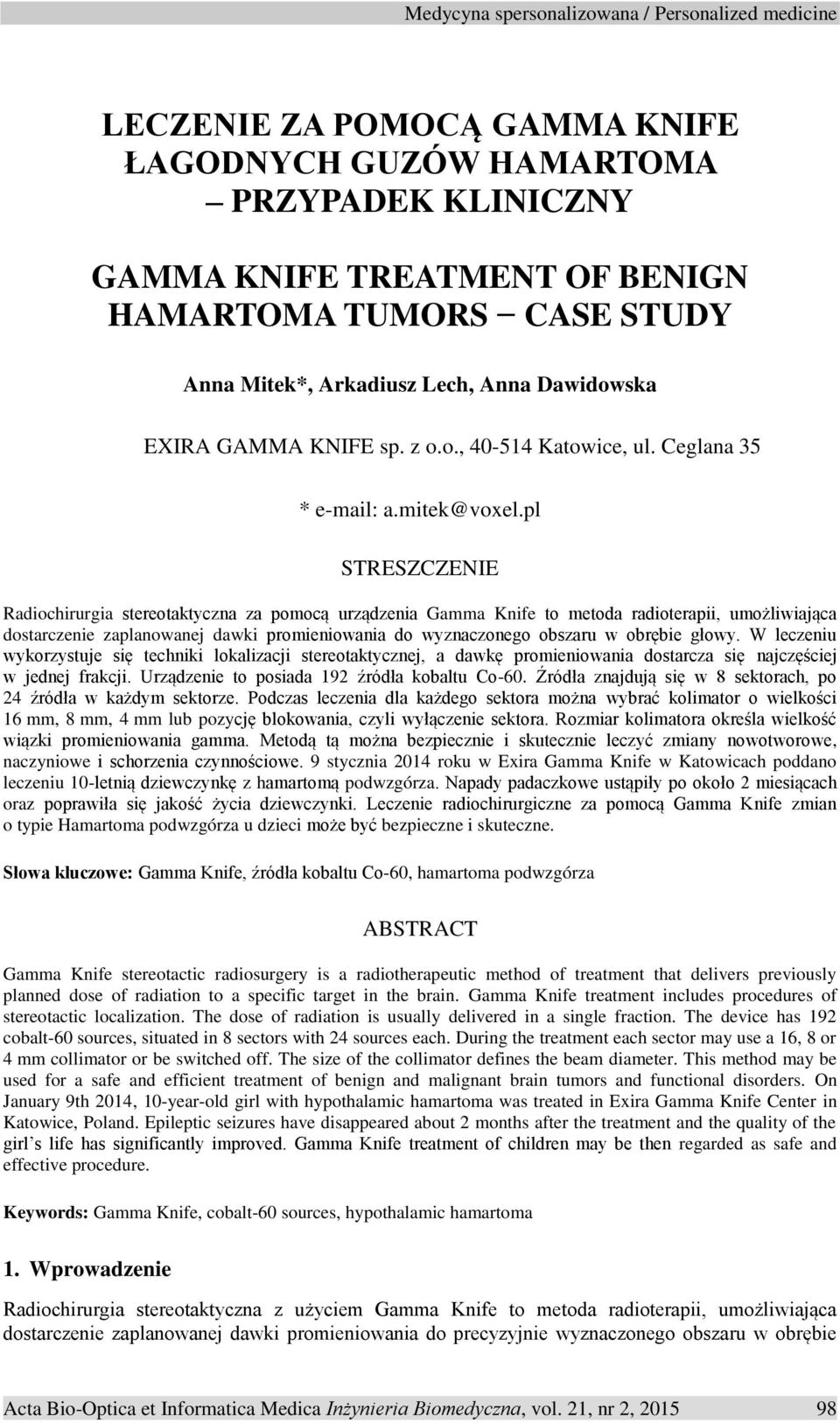 pl STRESZCZENIE Radiochirurgia stereotaktyczna za pomocą urządzenia Gamma Knife to metoda radioterapii, umożliwiająca dostarczenie zaplanowanej dawki promieniowania do wyznaczonego obszaru w obrębie