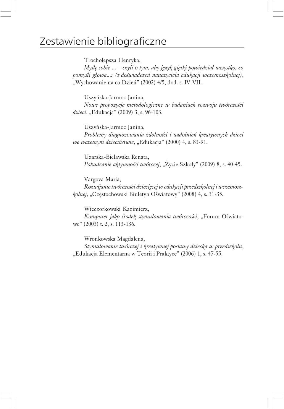 Uszyńska-Jarmoc Janina, Problemy diagnozowania zdolności i uzdolnień kreatywnych dzieci we wczesnym dzieciństwie, Edukacja (2000) 4, s. 83-91.