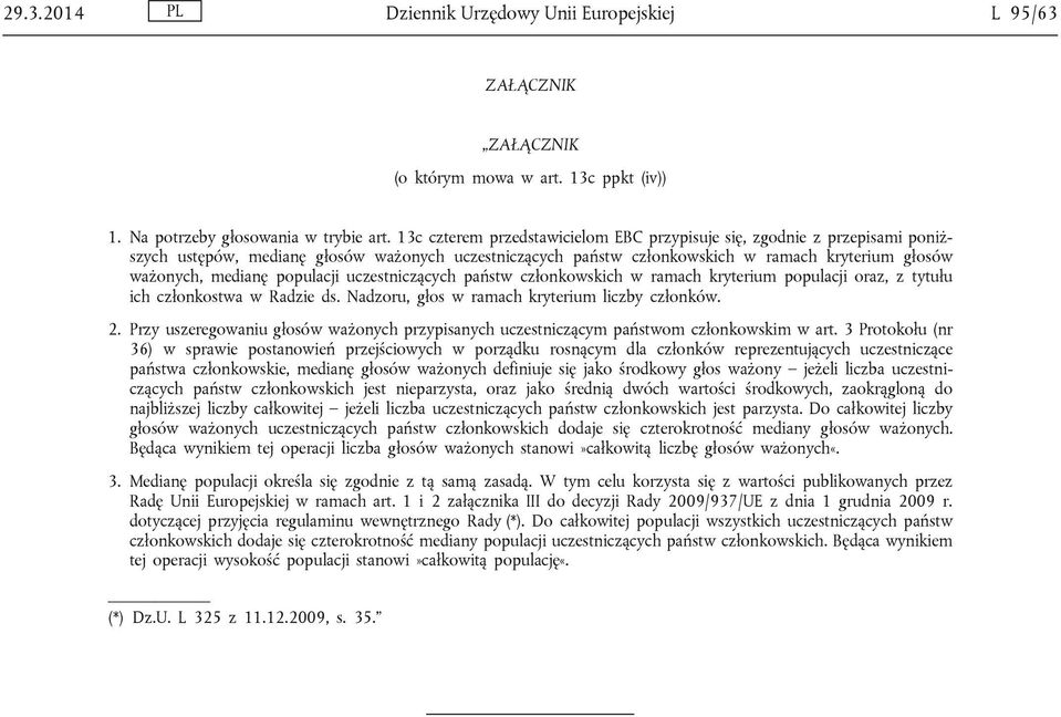 populacji uczestniczących państw członkowskich w ramach kryterium populacji oraz, z tytułu ich członkostwa w Radzie ds. Nadzoru, głos w ramach kryterium liczby członków. 2.