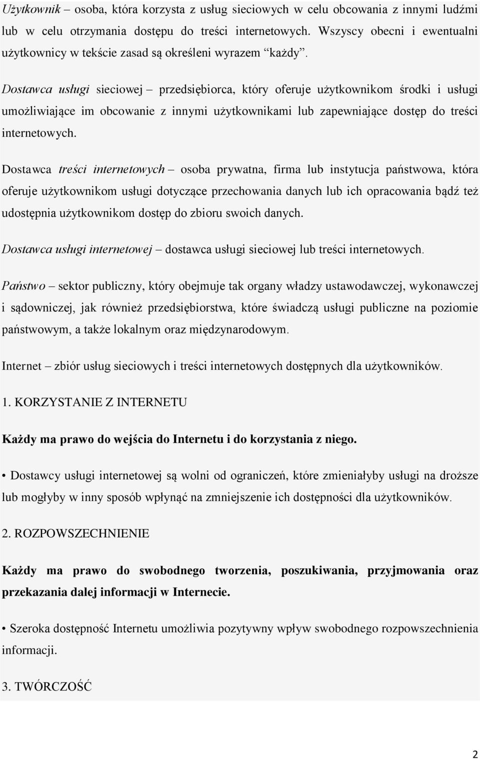 Dostawca usługi sieciowej przedsiębiorca, który oferuje użytkownikom środki i usługi umożliwiające im obcowanie z innymi użytkownikami lub zapewniające dostęp do treści internetowych.