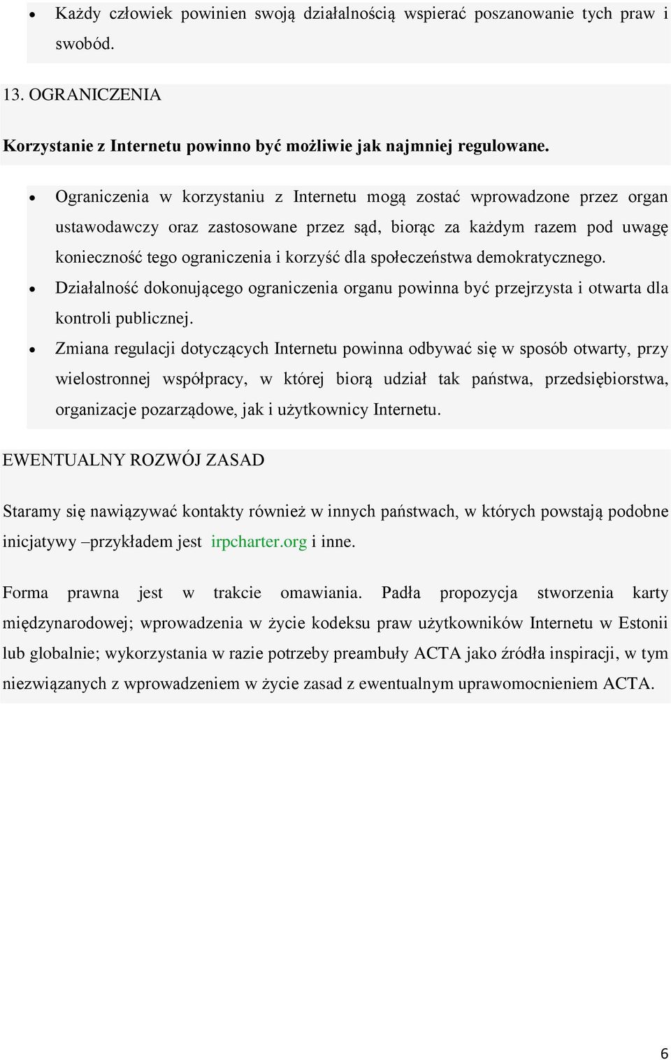 społeczeństwa demokratycznego. Działalność dokonującego ograniczenia organu powinna być przejrzysta i otwarta dla kontroli publicznej.