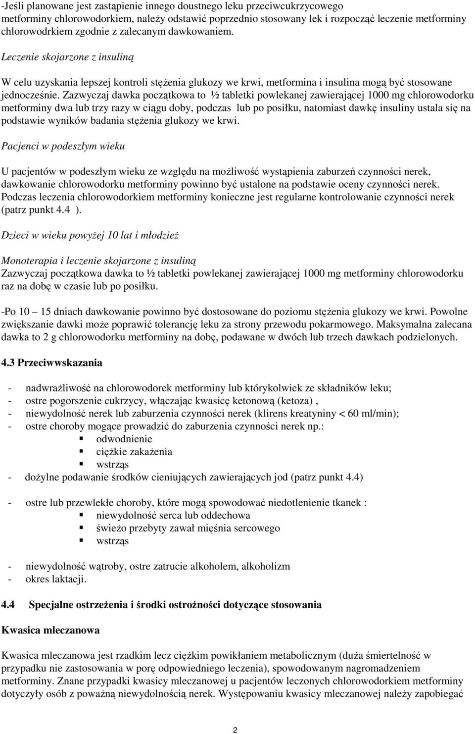 Zazwyczaj dawka początkowa to ½ tabletki powlekanej zawierającej 1000 mg chlorowodorku metforminy dwa lub trzy razy w ciągu doby, podczas lub po posiłku, natomiast dawkę insuliny ustala się na