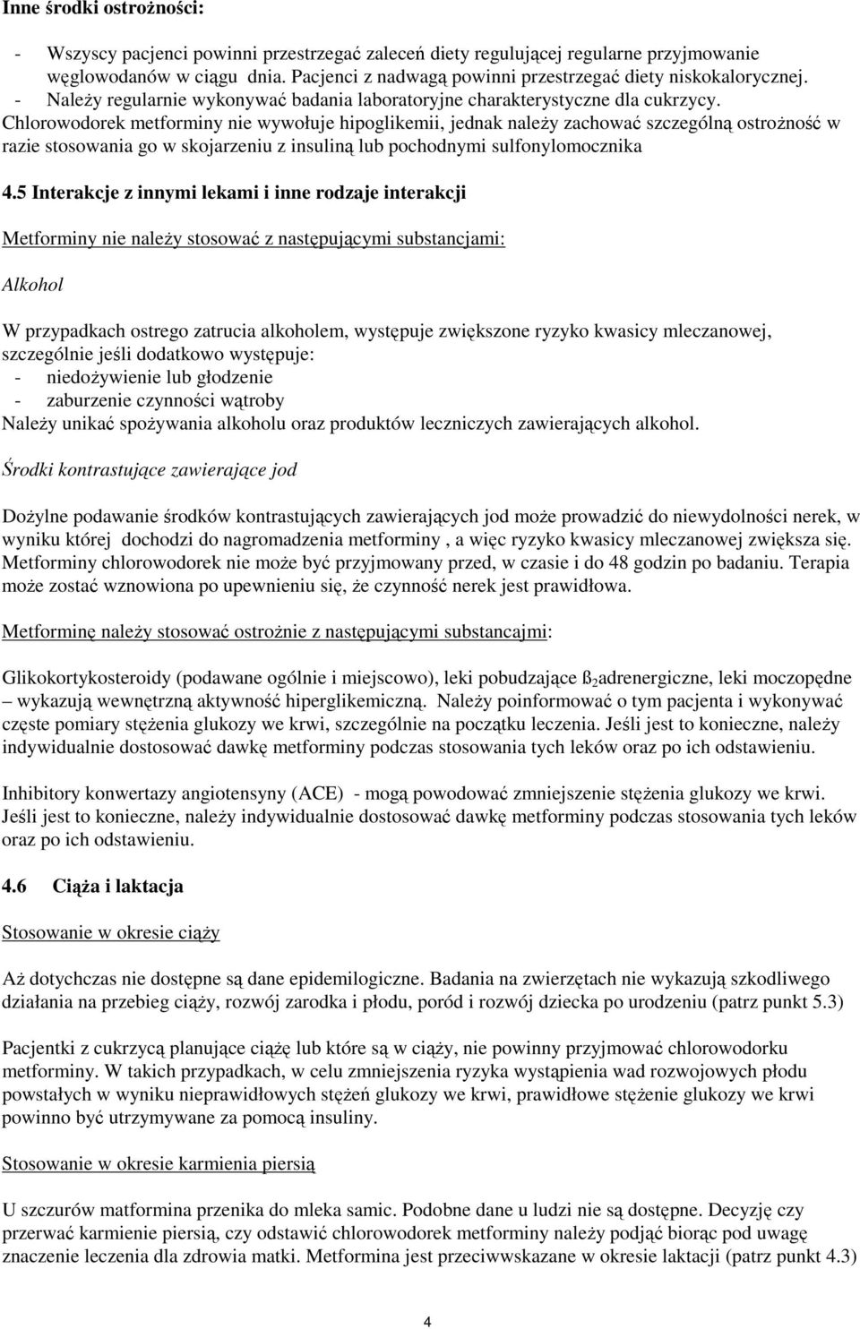 Chlorowodorek metforminy nie wywołuje hipoglikemii, jednak należy zachować szczególną ostrożność w razie stosowania go w skojarzeniu z insuliną lub pochodnymi sulfonylomocznika 4.