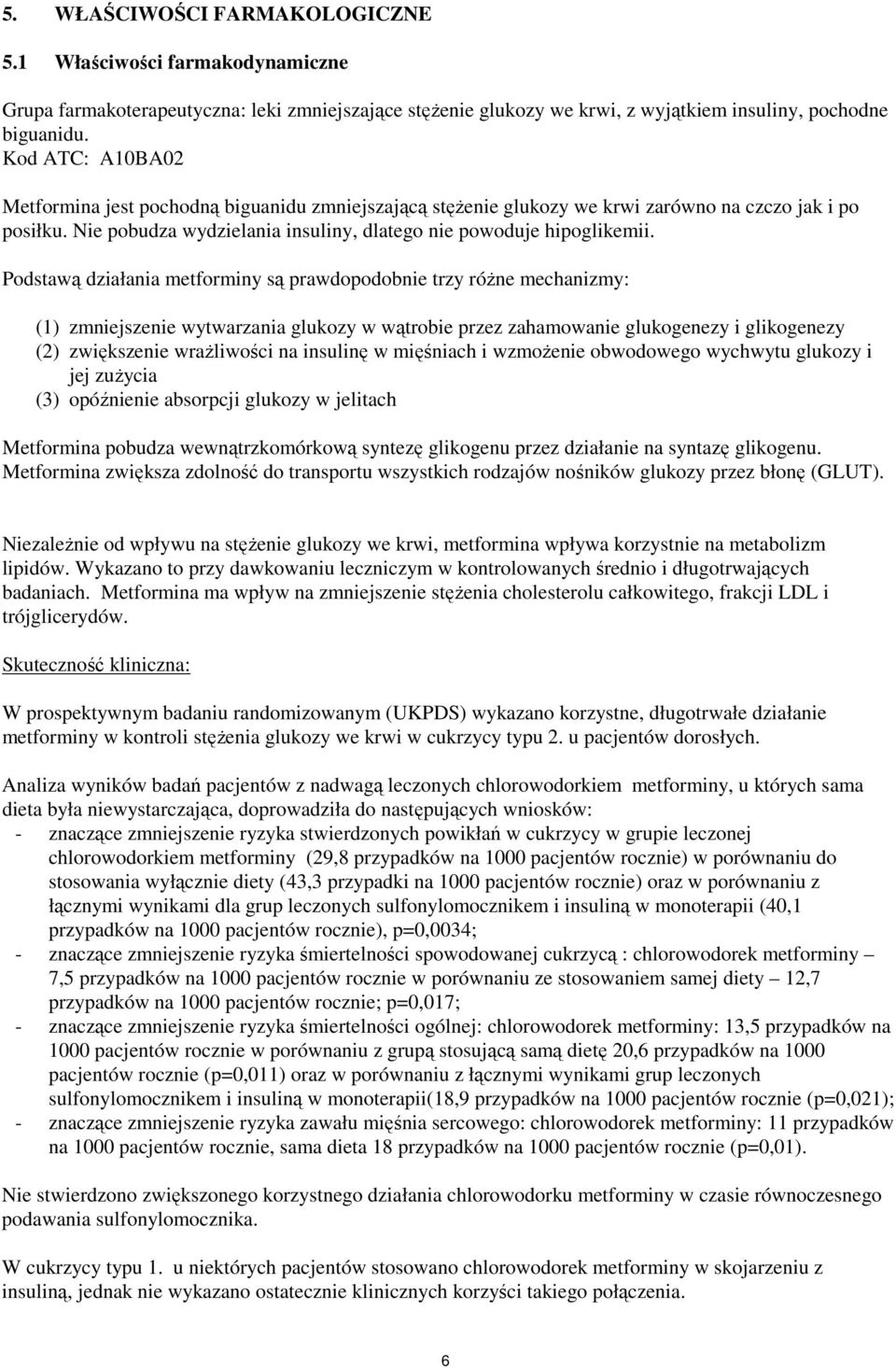 Podstawą działania metforminy są prawdopodobnie trzy różne mechanizmy: (1) zmniejszenie wytwarzania glukozy w wątrobie przez zahamowanie glukogenezy i glikogenezy (2) zwiększenie wrażliwości na