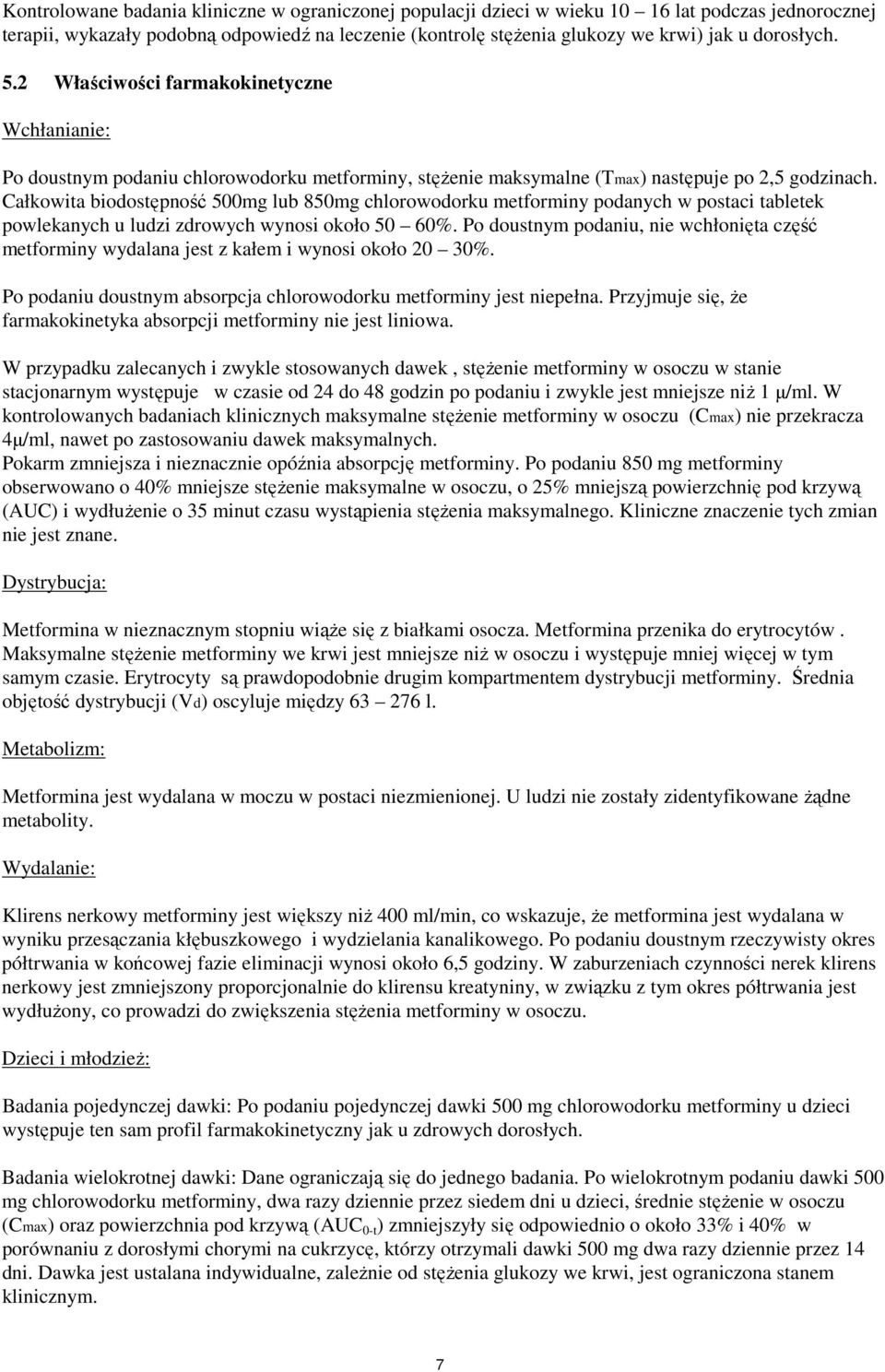 Całkowita biodostępność 500mg lub 850mg chlorowodorku metforminy podanych w postaci tabletek powlekanych u ludzi zdrowych wynosi około 50 60%.