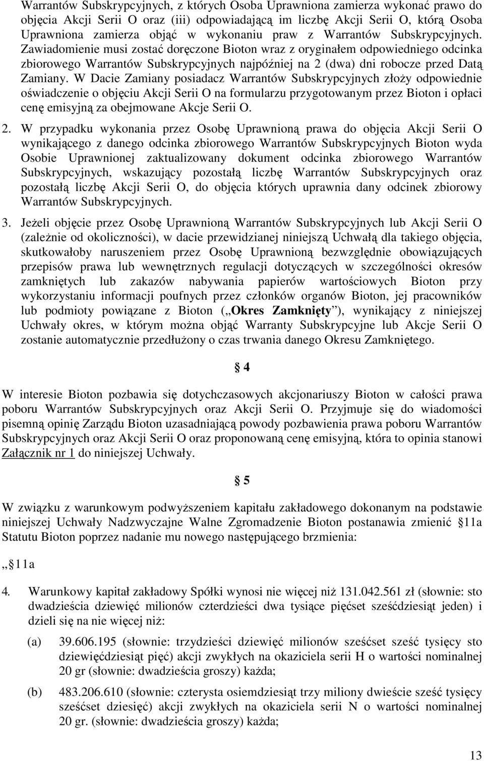 Zawiadomienie musi zostać doręczone Bioton wraz z oryginałem odpowiedniego odcinka zbiorowego Warrantów Subskrypcyjnych najpóźniej na 2 (dwa) dni robocze przed Datą Zamiany.