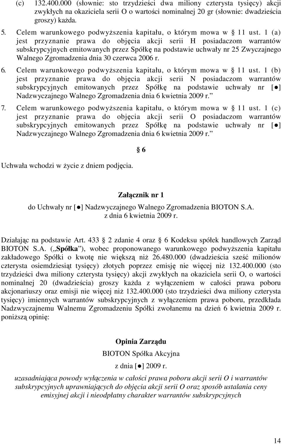 1 (a) jest przyznanie prawa do objęcia akcji serii H posiadaczom warrantów subskrypcyjnych emitowanych przez Spółkę na podstawie uchwały nr 25 Zwyczajnego Walnego Zgromadzenia dnia 30 czerwca 2006 r.