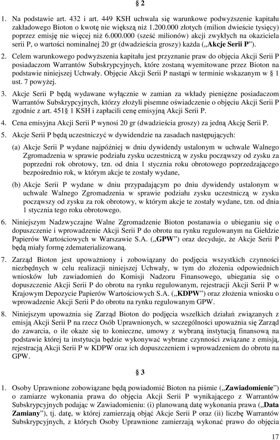 2. Celem warunkowego podwyŝszenia kapitału jest przyznanie praw do objęcia Akcji Serii P posiadaczom Warrantów Subskrypcyjnych, które zostaną wyemitowane przez Bioton na podstawie niniejszej Uchwały.