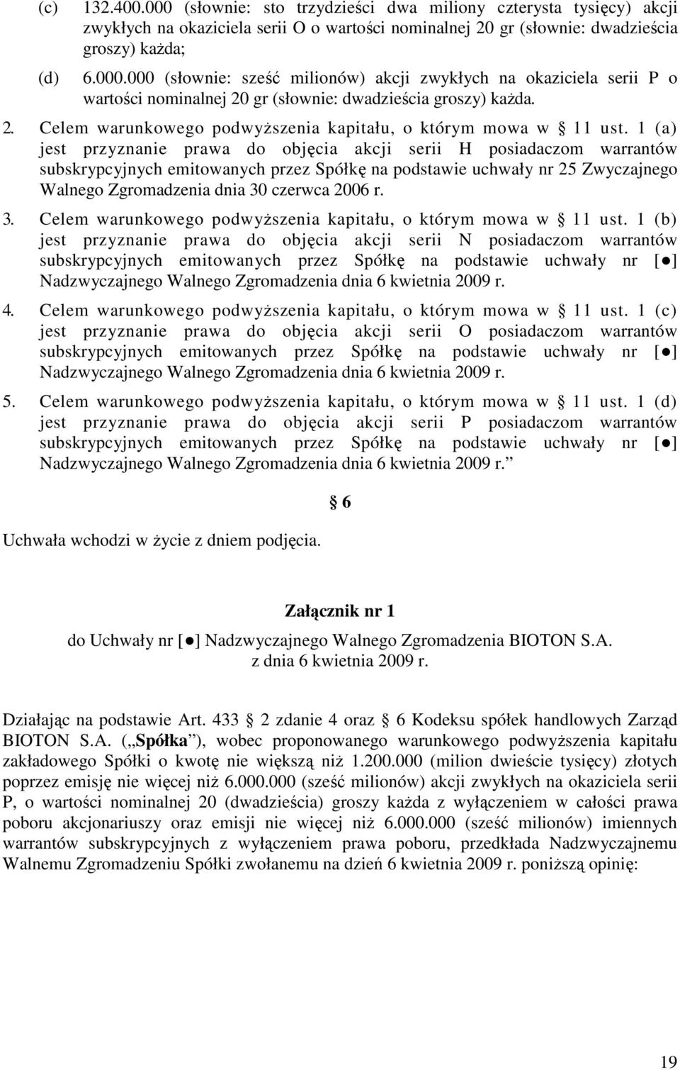 1 (a) jest przyznanie prawa do objęcia akcji serii H posiadaczom warrantów subskrypcyjnych emitowanych przez Spółkę na podstawie uchwały nr 25 Zwyczajnego Walnego Zgromadzenia dnia 30 czerwca 2006 r.