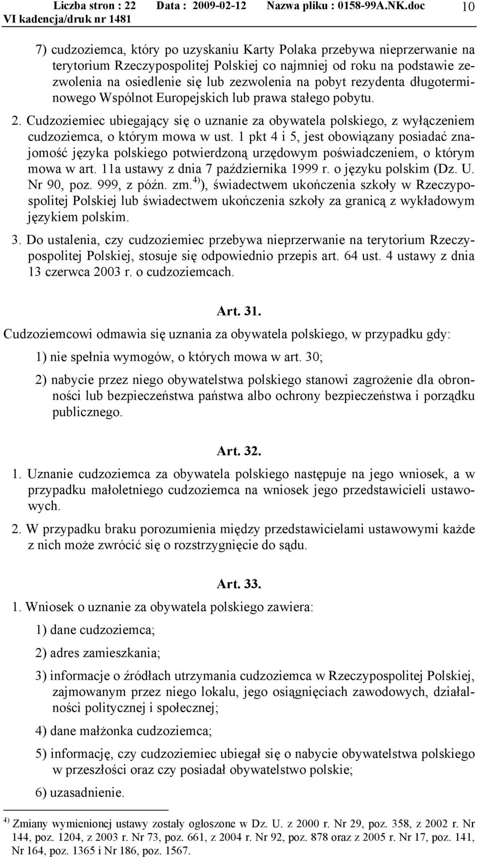 1 pkt 4 i 5, jest obowiązany posiadać znajomość języka polskiego potwierdzoną urzędowym poświadczeniem, o którym mowa w art. 11a ustawy z dnia 7 października 1999 r. o języku polskim (Dz. U.