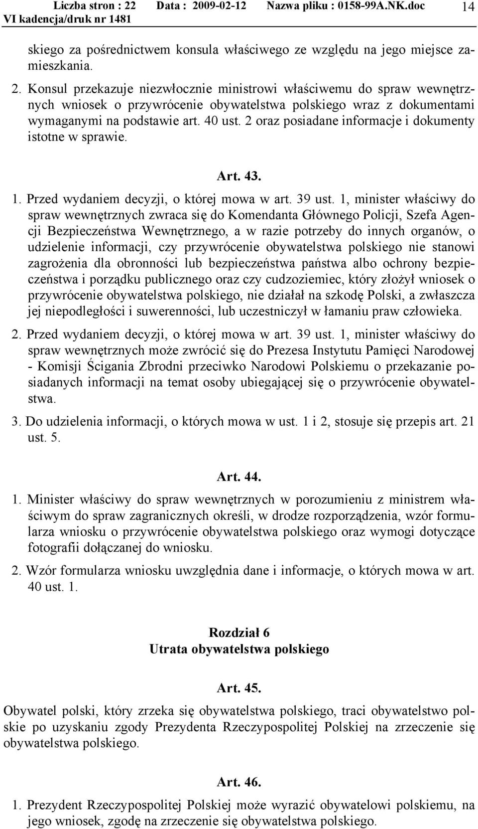 2 oraz posiadane informacje i dokumenty istotne w sprawie. Art. 43. 1. Przed wydaniem decyzji, o której mowa w art. 39 ust.