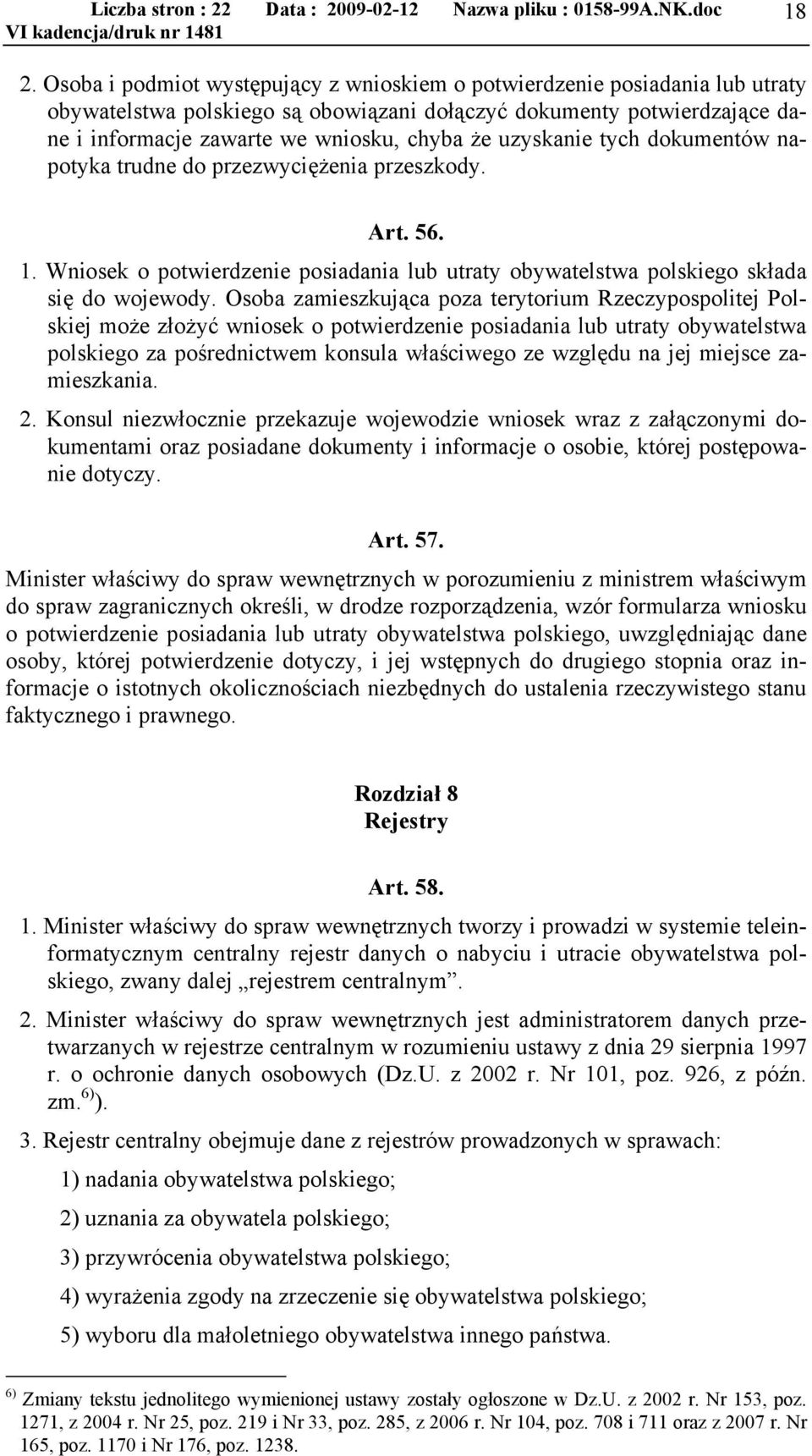 Osoba zamieszkująca poza terytorium Rzeczypospolitej Polskiej może złożyć wniosek o potwierdzenie posiadania lub utraty obywatelstwa polskiego za pośrednictwem konsula właściwego ze względu na jej