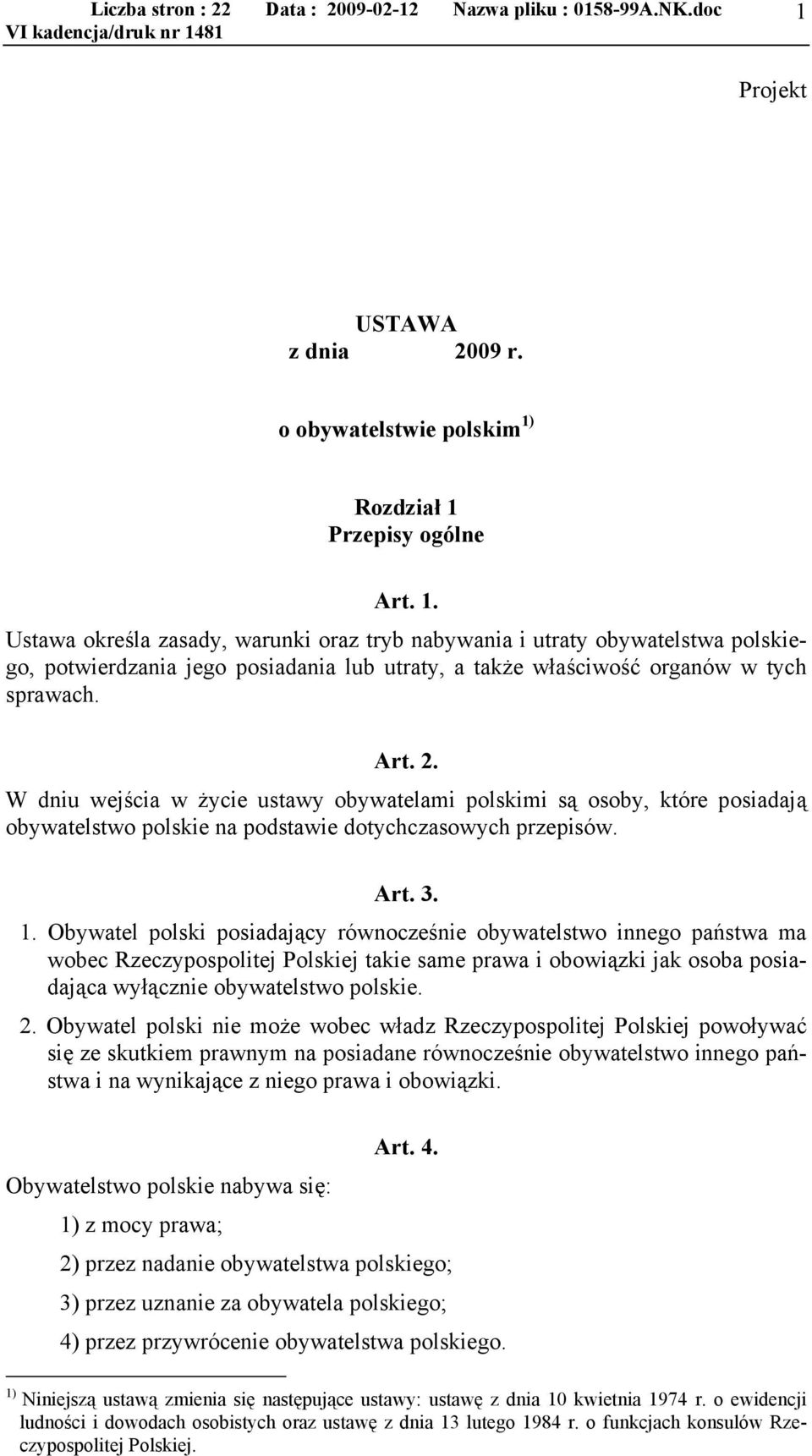 Art. 2. W dniu wejścia w życie ustawy obywatelami polskimi są osoby, które posiadają obywatelstwo polskie na podstawie dotychczasowych przepisów. Art. 3. 1.