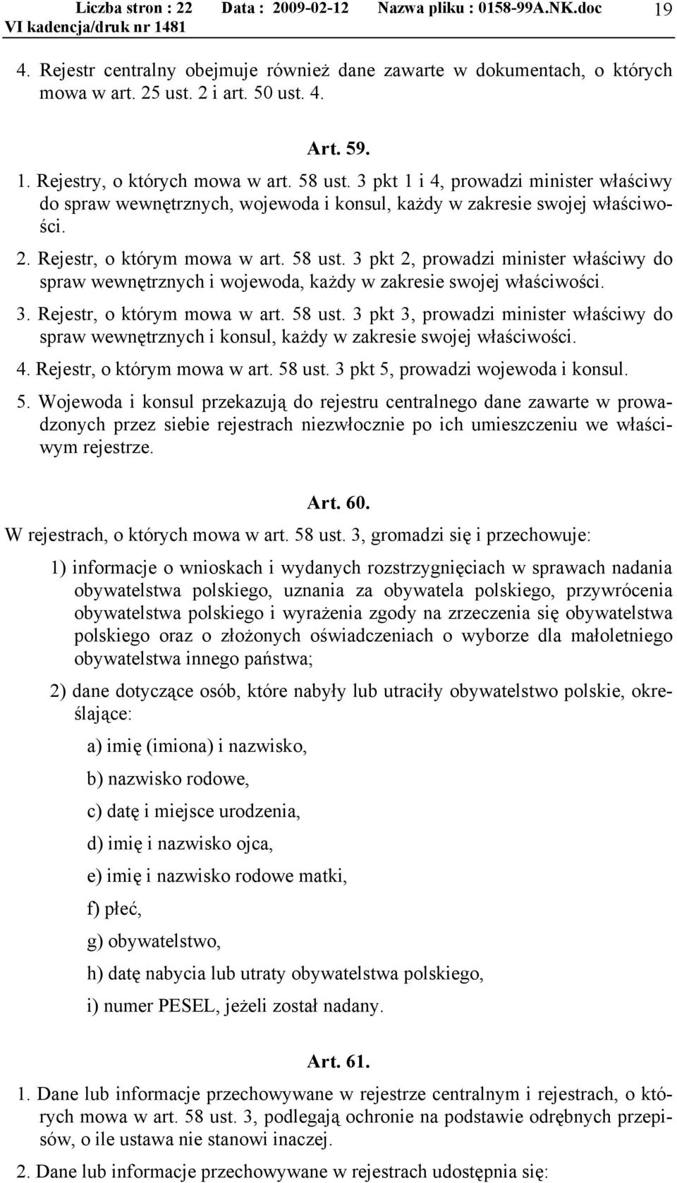 3 pkt 2, prowadzi minister właściwy do spraw wewnętrznych i wojewoda, każdy w zakresie swojej właściwości. 3. Rejestr, o którym mowa w art. 58 ust.