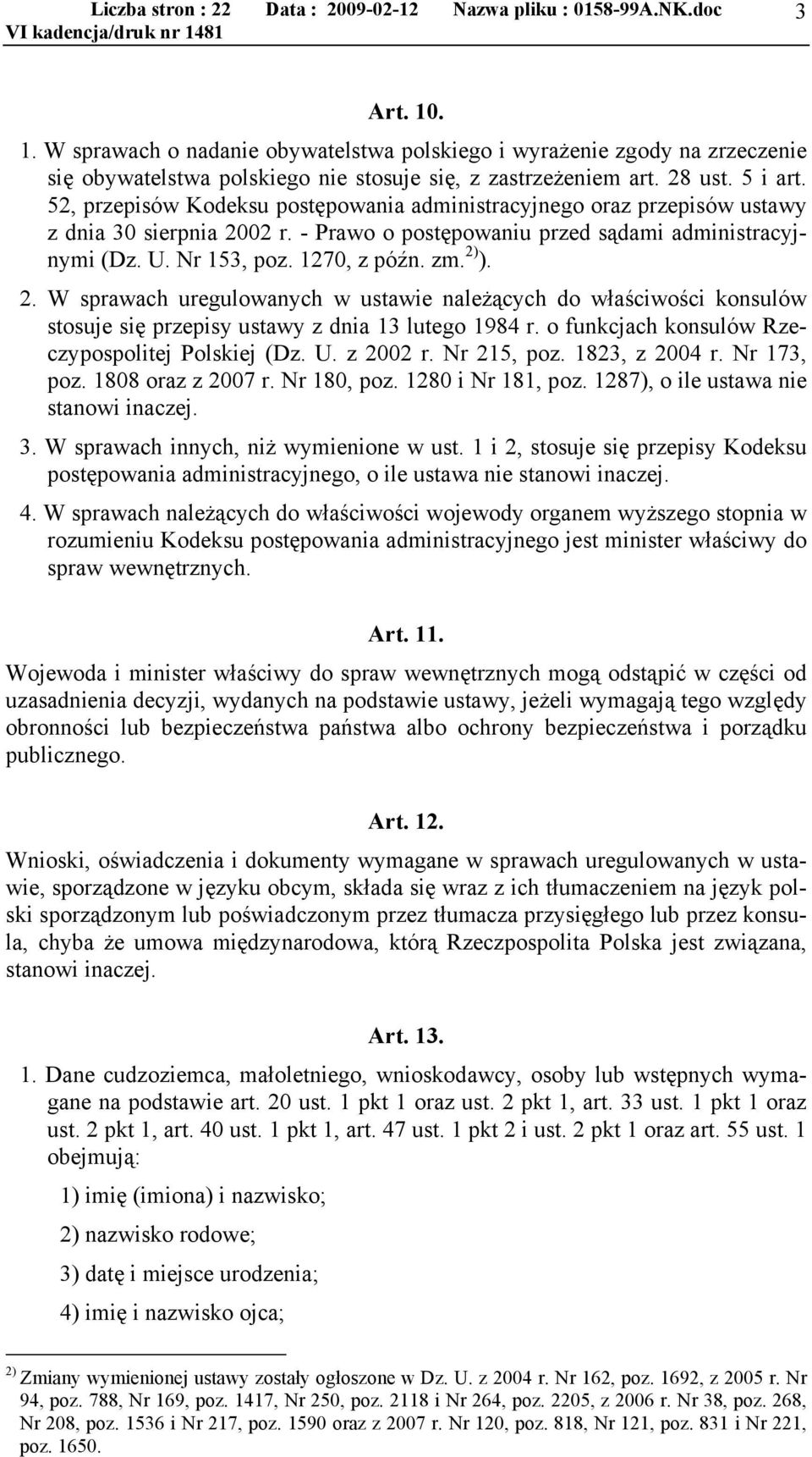 2. W sprawach uregulowanych w ustawie należących do właściwości konsulów stosuje się przepisy ustawy z dnia 13 lutego 1984 r. o funkcjach konsulów Rzeczypospolitej Polskiej (Dz. U. z 2002 r.