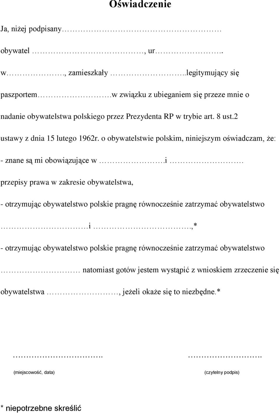 o obywatelstwie polskim, niniejszym oświadczam, że: - znane są mi obowiązujące w.i. przepisy prawa w zakresie obywatelstwa, - otrzymując obywatelstwo polskie pragnę równocześnie zatrzymać obywatelstwo i.