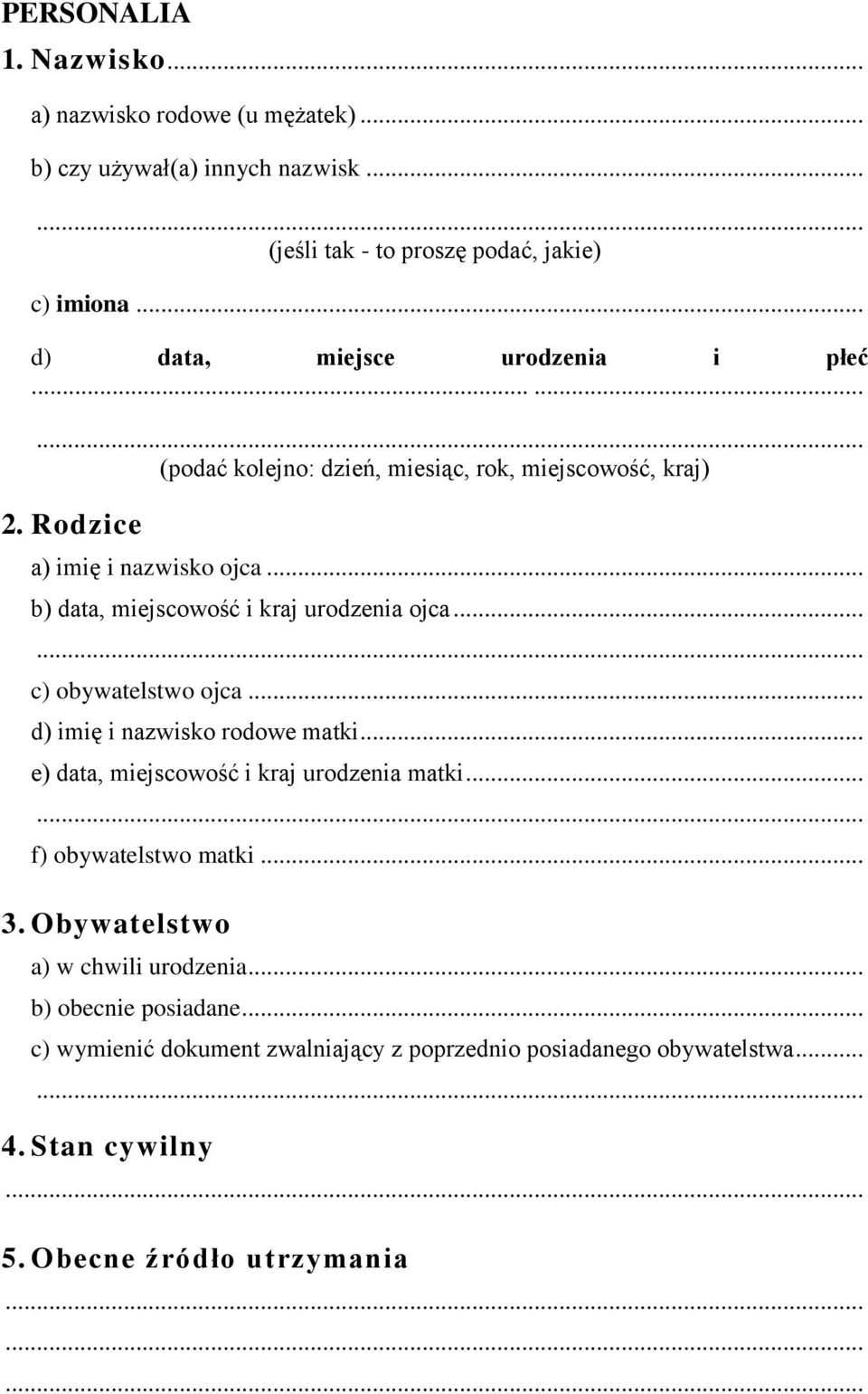 .. b) data, miejscowość i kraj urodzenia ojca... c) obywatelstwo ojca... d) imię i nazwisko rodowe matki... e) data, miejscowość i kraj urodzenia matki.