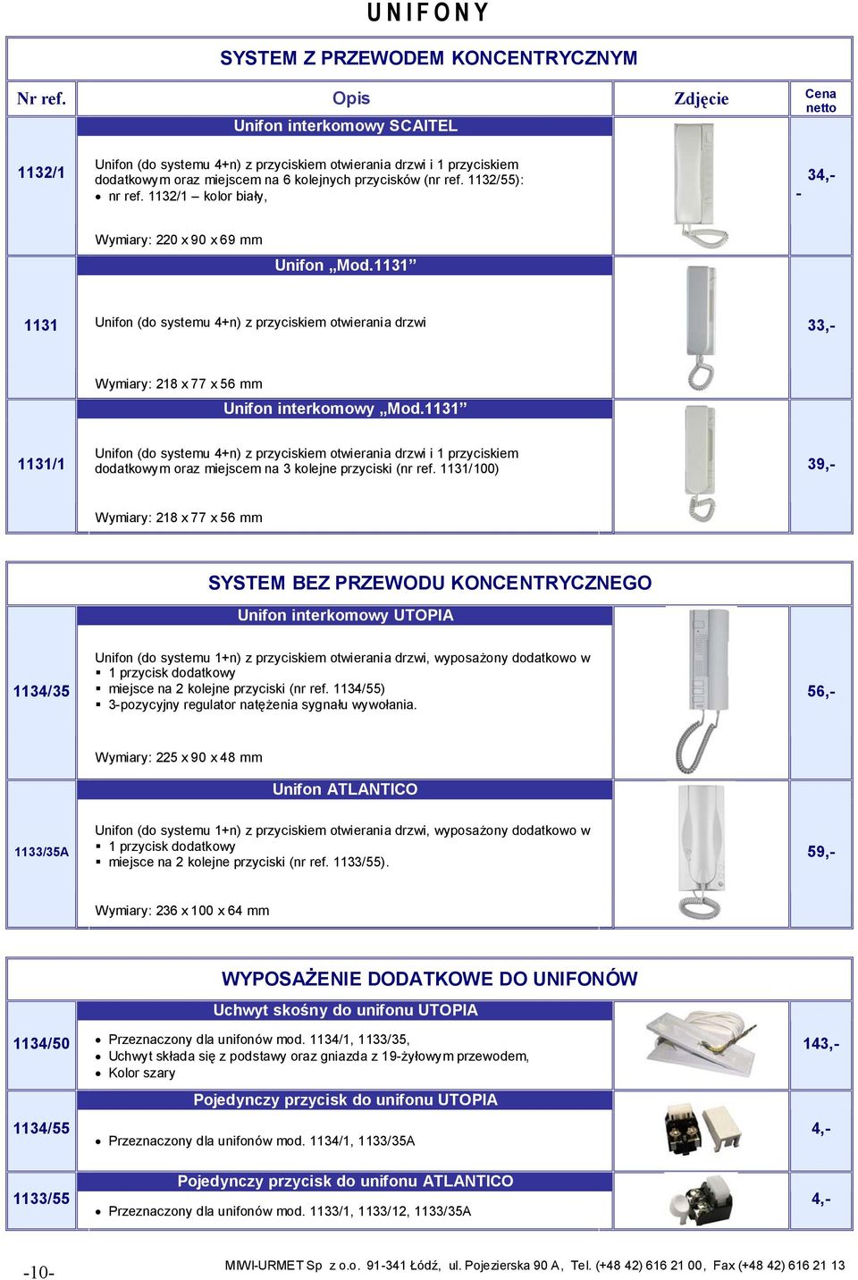 1131 1131 Unifon (do systemu 4+n) z przyciskiem otwierania drzwi 33,- Wymiary: 218 x 77 x 56 mm Unifon interkomowy Mod.