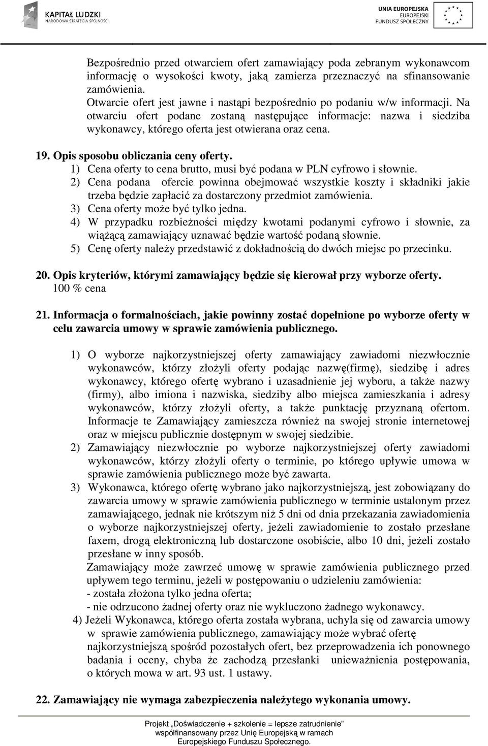 Na otwarciu ofert podane zostaną następujące informacje: nazwa i siedziba wykonawcy, którego oferta jest otwierana oraz cena. 19. Opis sposobu obliczania ceny oferty.